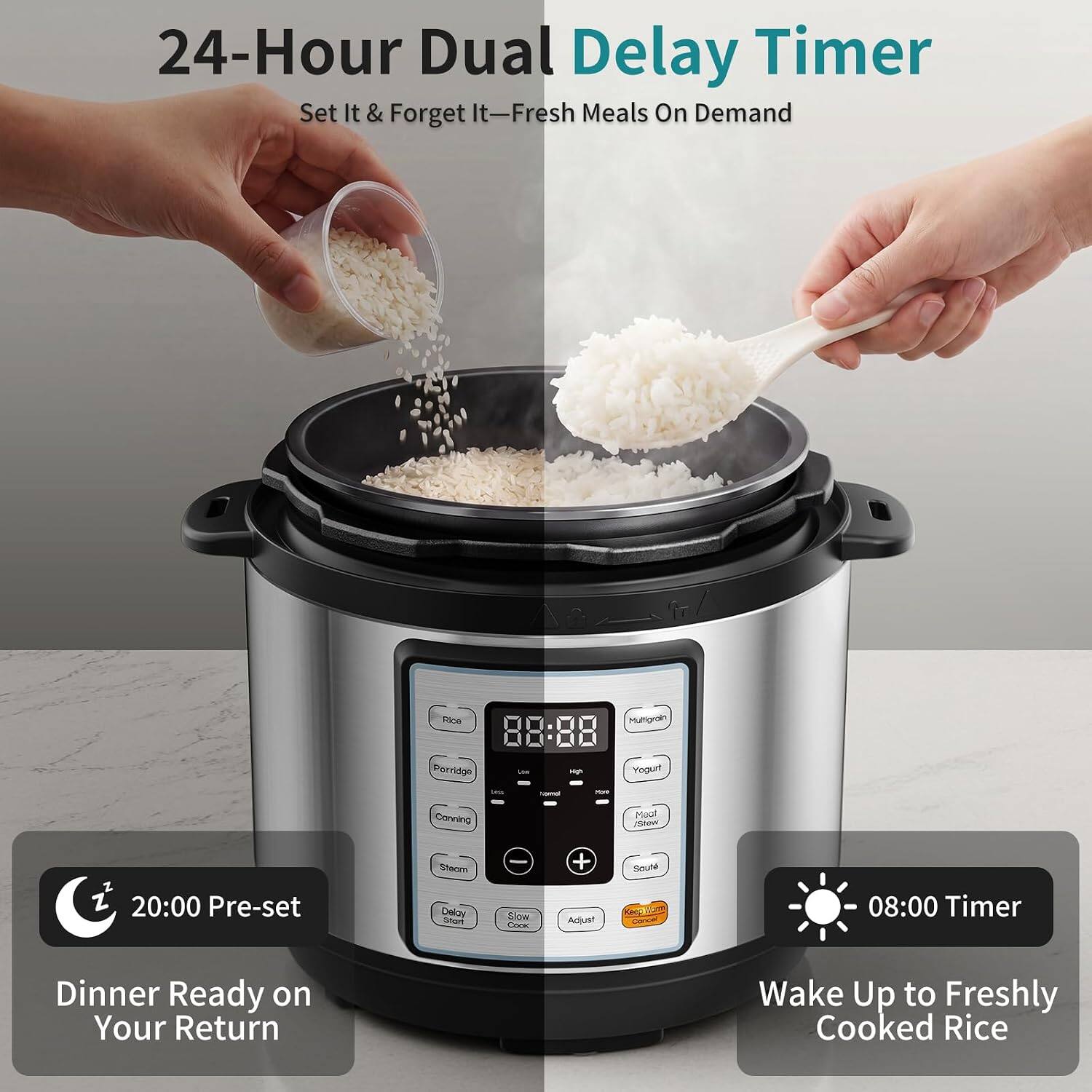 24-Hour Dual Delay Timer  
Set It & Forget It—Fresh Meals On Demand  

20:00 Pre-set  
Dinner Ready on Your Return  

08:00 Timer  
Wake Up to Freshly Cooked Rice