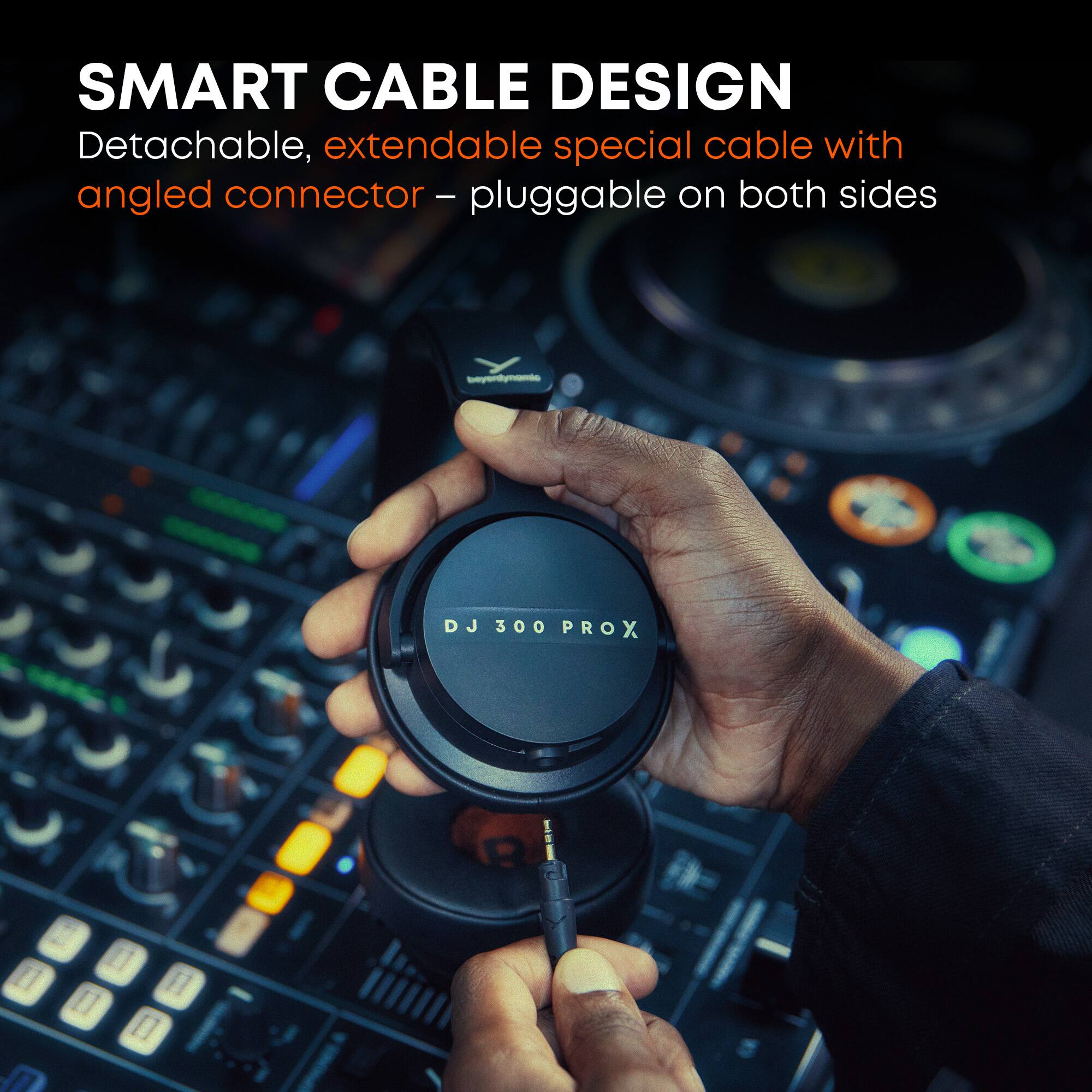 SMART CABLE DESIGN  
Detachable, extendable special cable with angled connector – pluggable on both sides  
DJ 300 PROX