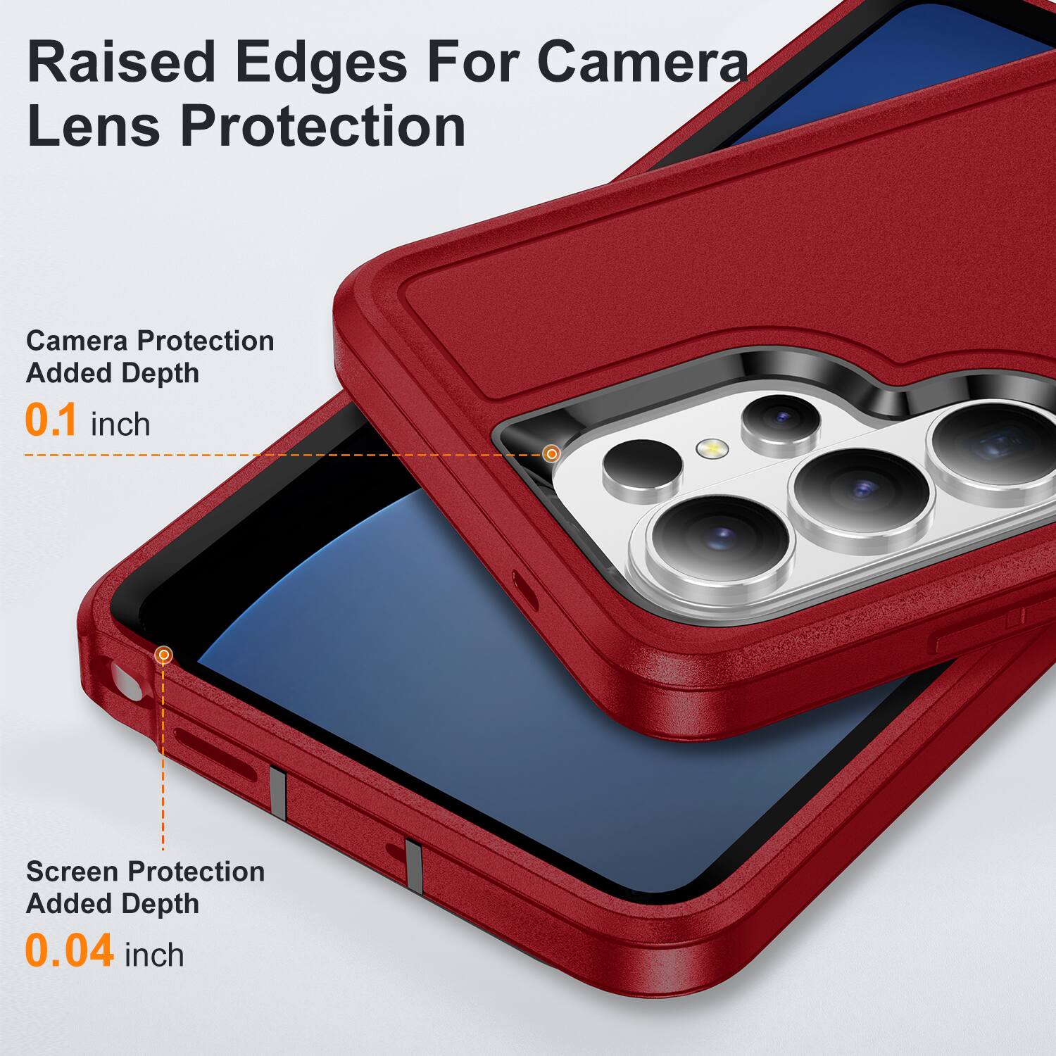 Raised Edges For Camera Lens Protection  
Camera Protection Added Depth 0.1 inch  
Screen Protection Added Depth 0.04 inch