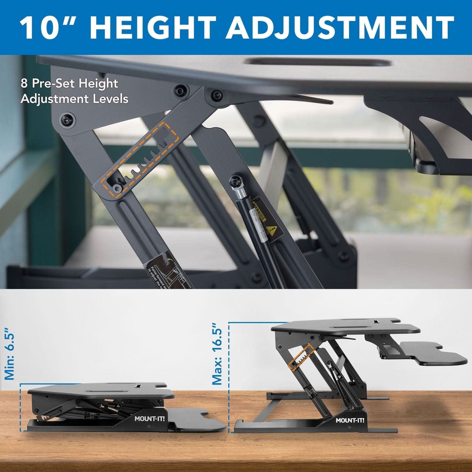 10" HEIGHT ADJUSTMENT

8 Pre-Set Height Adjustment Levels

Min: 6.5"  
Max: 16.5"  

MOUNT-IT!
