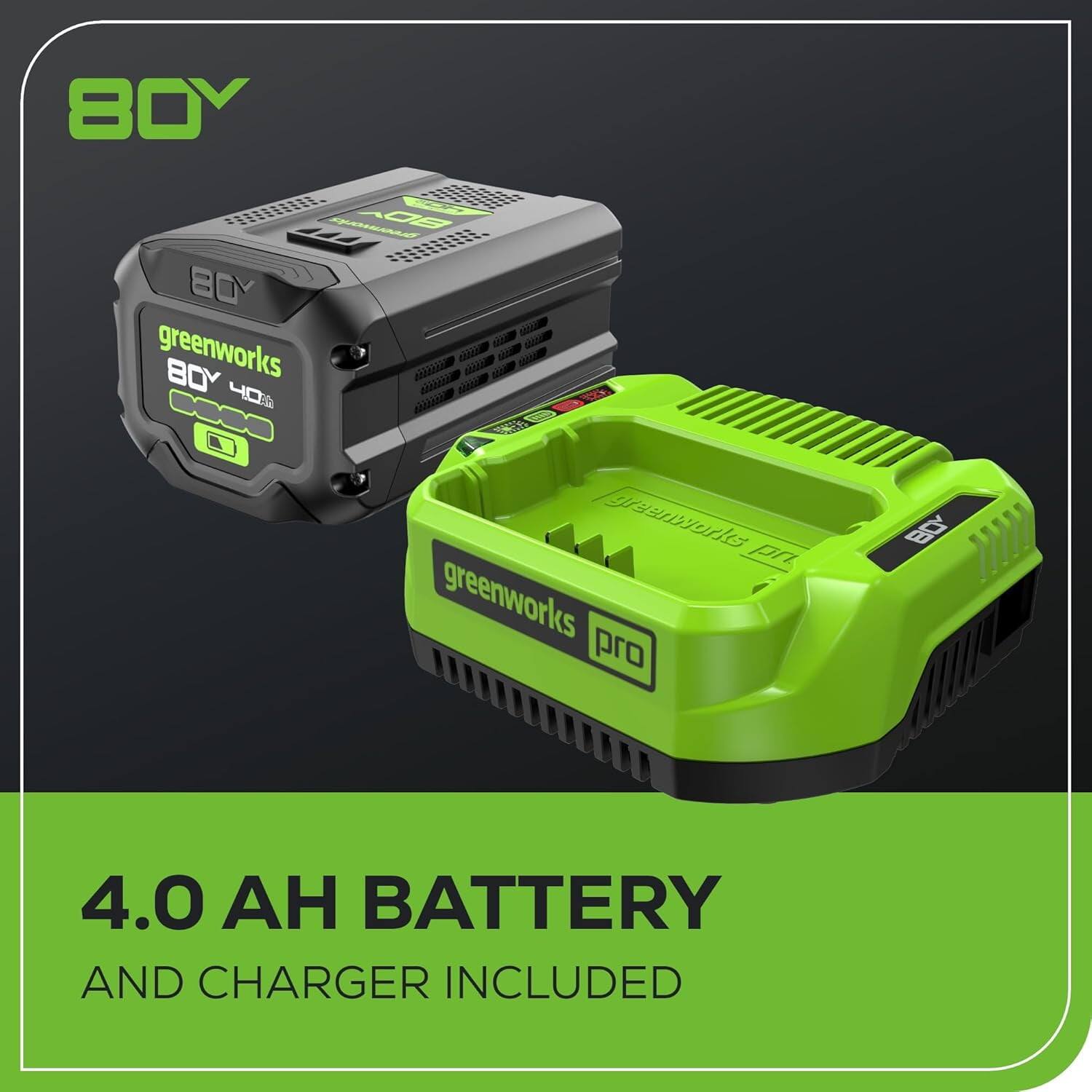 80Y  
greenworks 80Y 40V  
greenworks pro  

4.0 AH BATTERY AND CHARGER INCLUDED