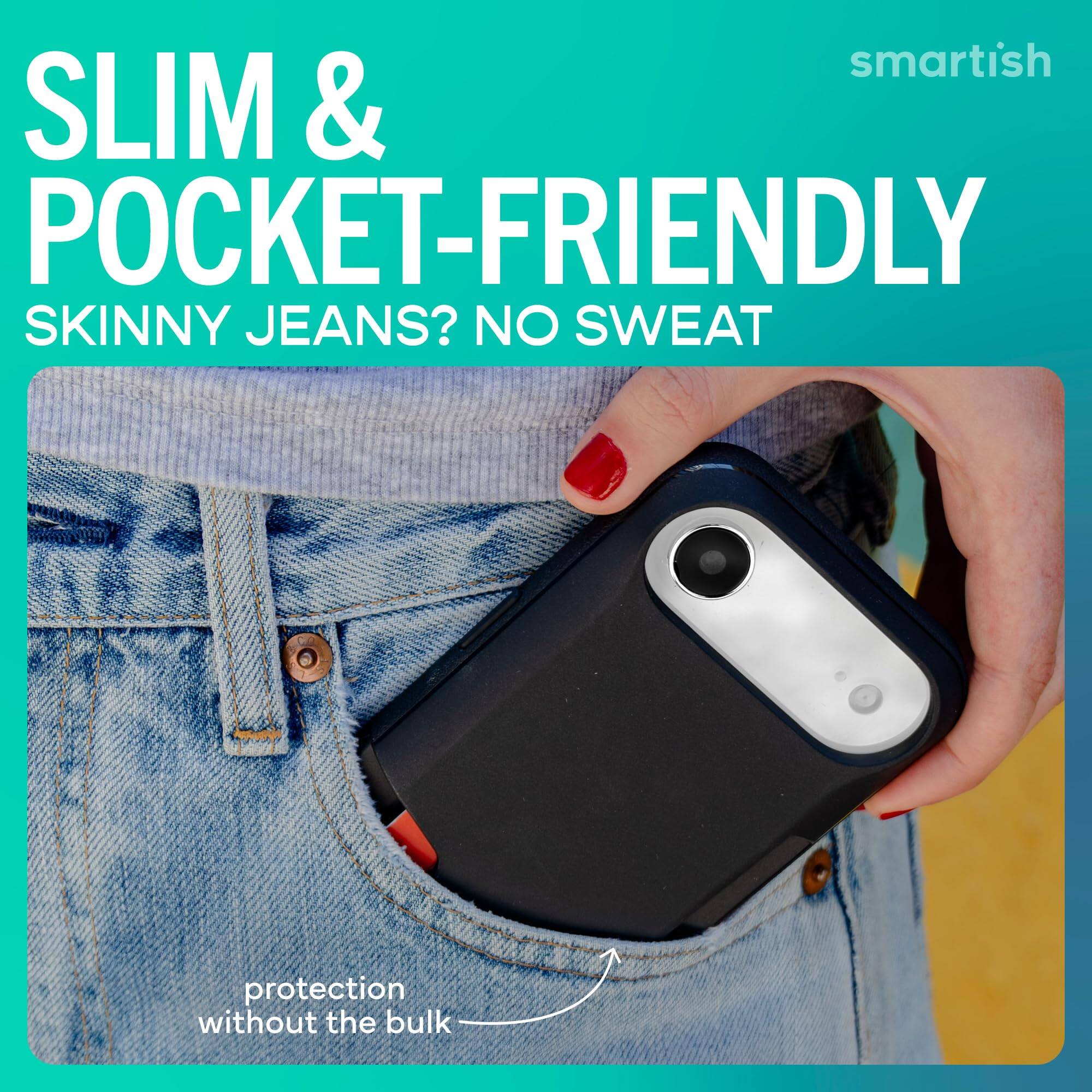 smartish  
SLIM & POCKET-FRIENDLY  
SKINNY JEANS? NO SWEAT  
protection without the bulk