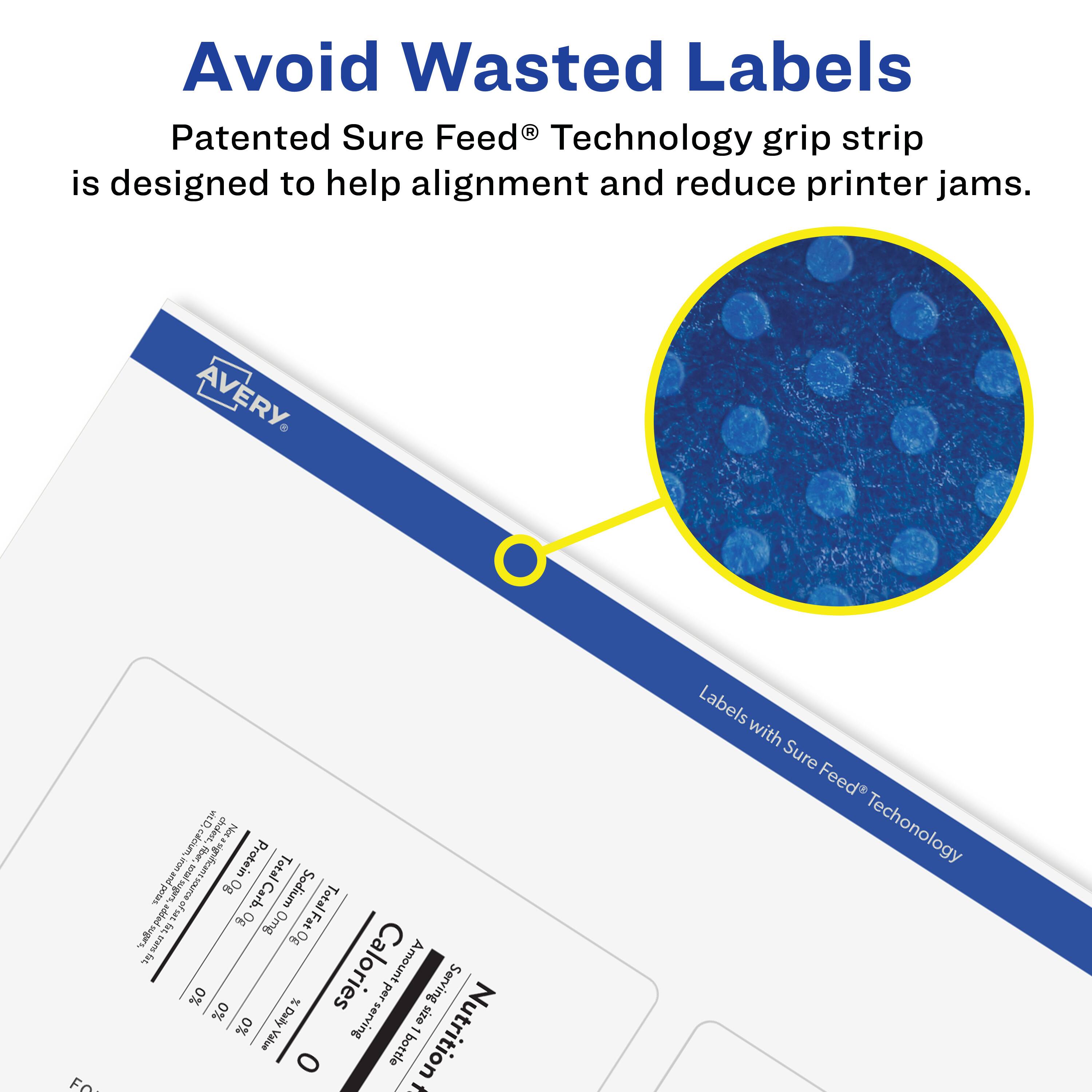 Avoid Wasted Labels

Patented Sure Feed® Technology grip strip is designed to help alignment and reduce printer jams.

AVERY

Labels with Sure Feed® Technology

Nutrition

Calories 0
Total Fat 0g
Sodium 0mg
Total Carbohydrate 0g
Protein 0g

% Daily Value*
0%