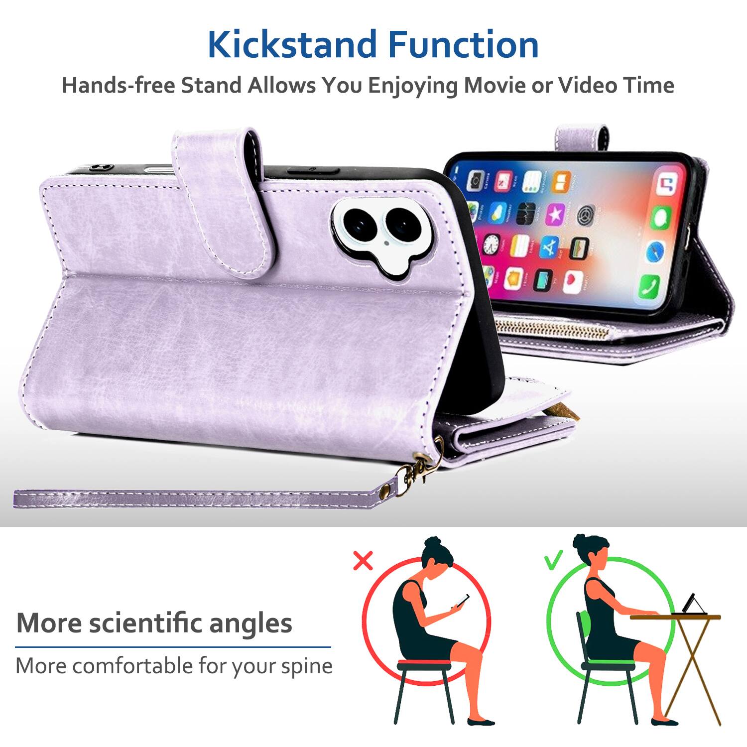 Kickstand Function  
Hands-free Stand Allows You Enjoying Movie or Video Time  

More scientific angles  
More comfortable for your spine