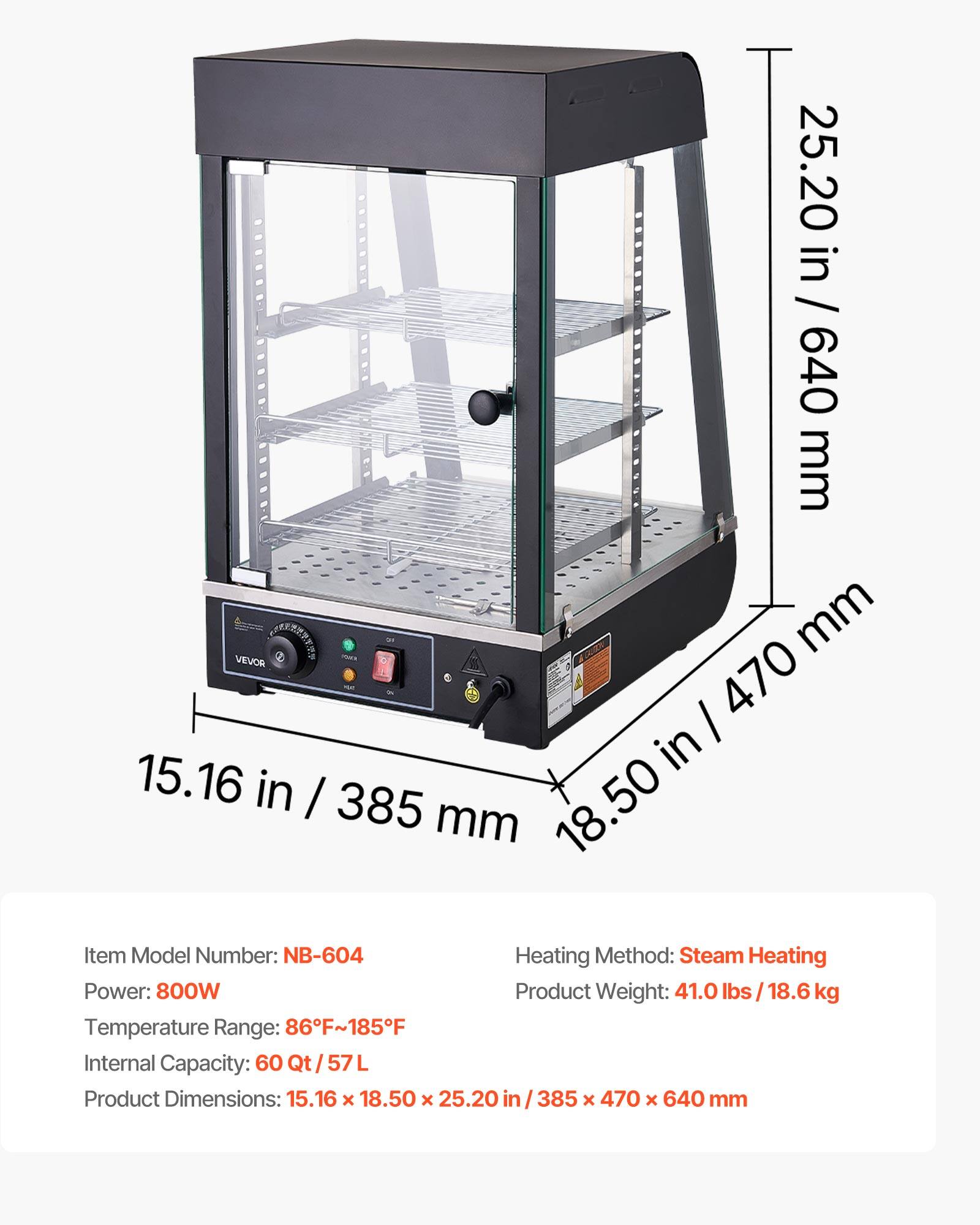25.20 in / 640 mm  
15.16 in / 385 mm  
18.50 in / 470 mm  

Item Model Number: NB-604  
Heating Method: Steam Heating  
Power: 800W  
Product Weight: 41.0 lbs / 18.6 kg  
Temperature Range: 86°F~185°F  
Internal Capacity: 60 Qt / 57L  
Product Dimensions: 15.16 x 18.50 x 25.20 in / 385 x 470 x 640 mm