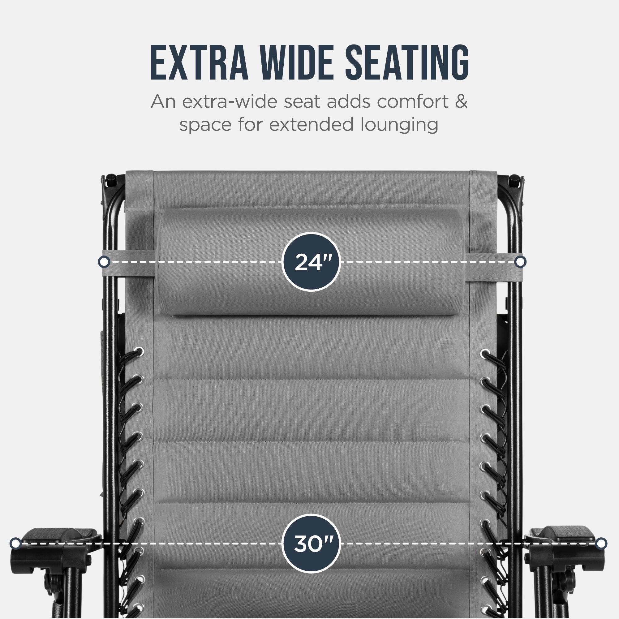 EXTRA WIDE SEATING  
An extra-wide seat adds comfort & space for extended lounging  
24" 30"