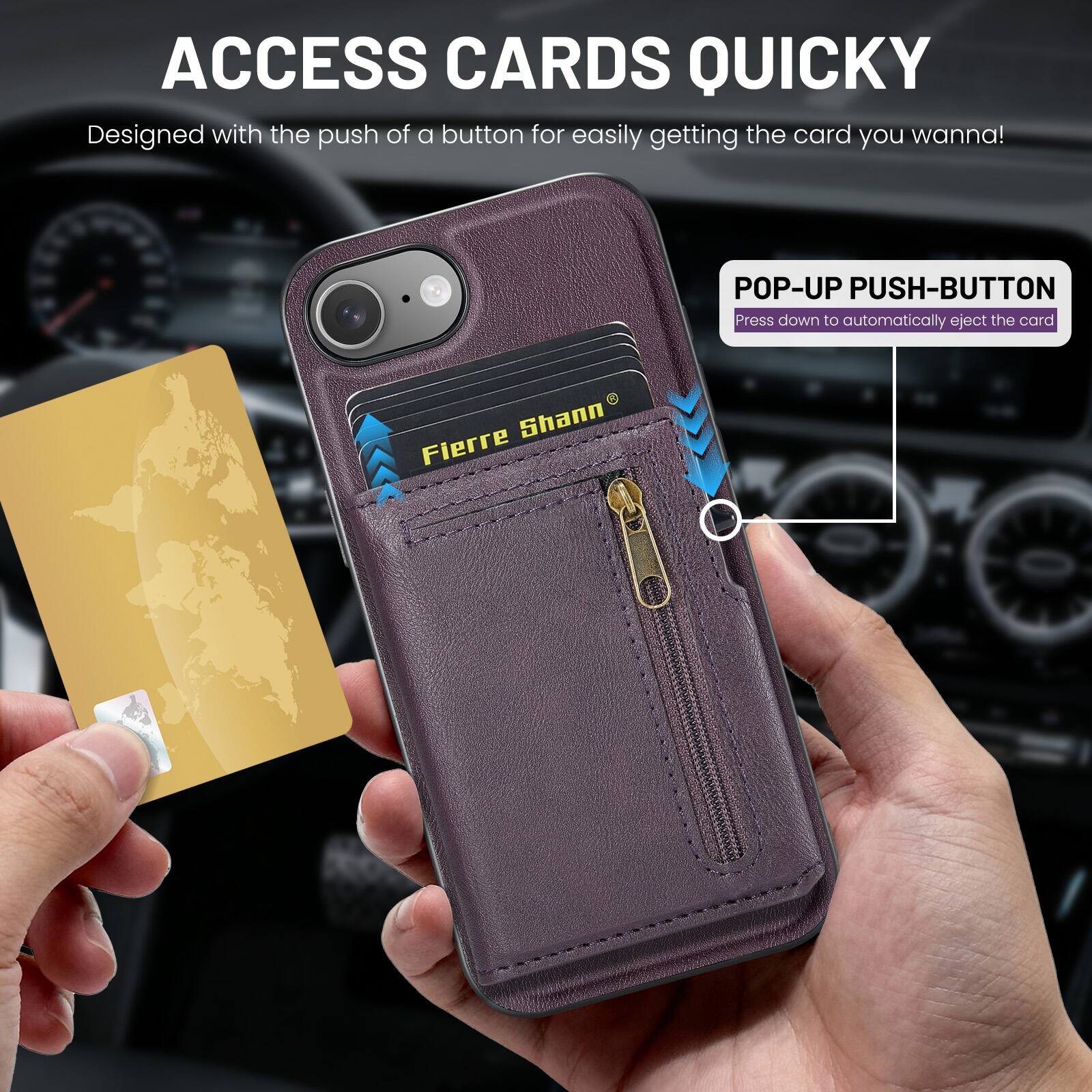 ACCESS CARDS QUICKLY  
Designed with the push of a button for easily getting the card you wanna!  

POP-UP PUSH-BUTTON  
Press down to automatically eject the card  

Fierre Shann