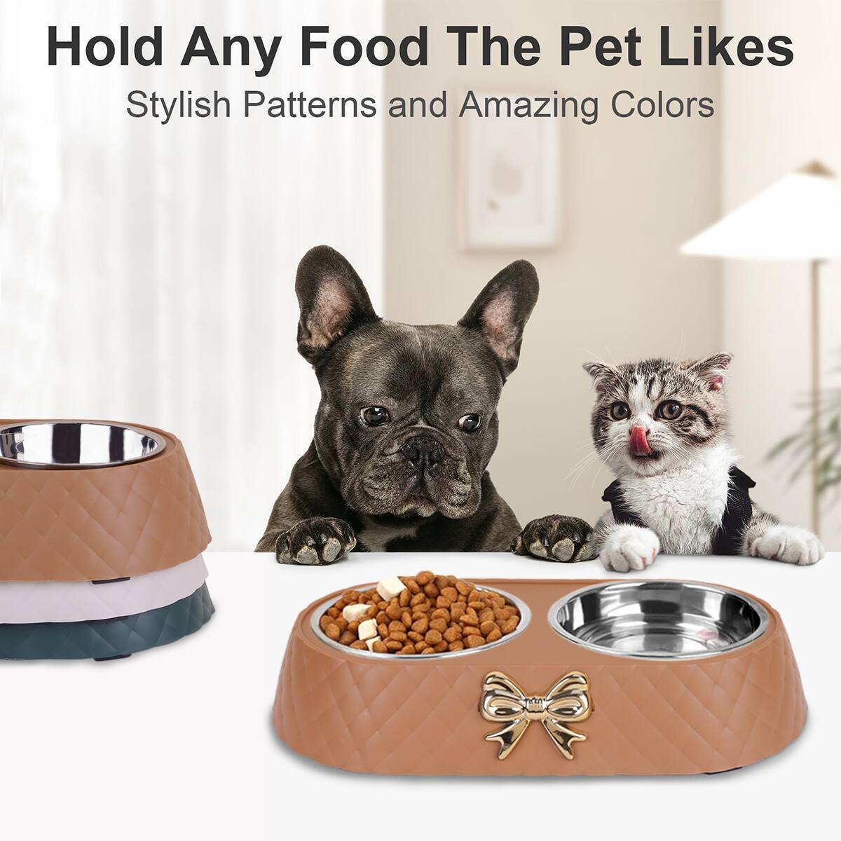 Hold Any Food The Pet Likes  
Stylish Patterns and Amazing Colors