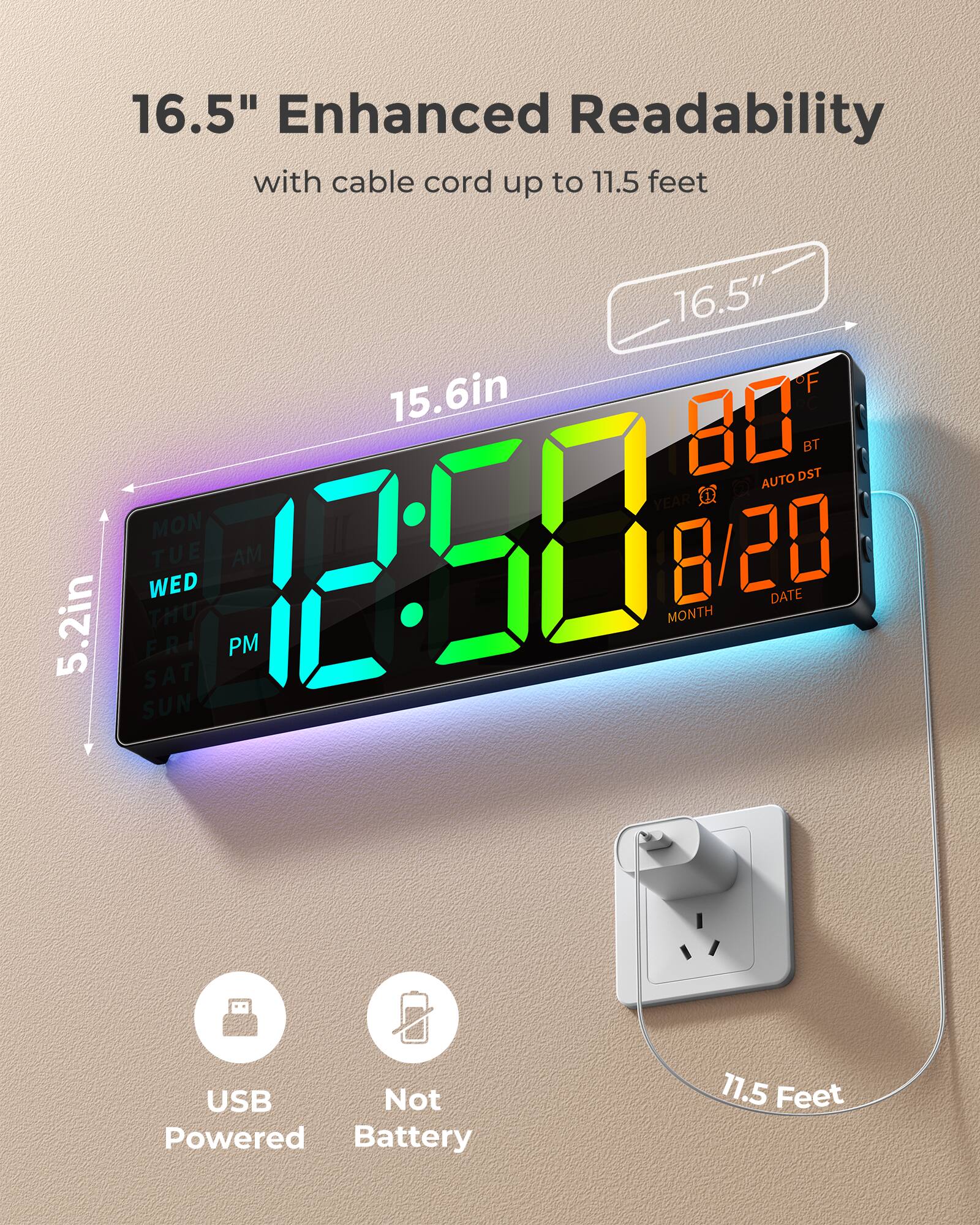 16.5" Enhanced Readability with cable cord up to 11.5 feet

16.5" 15.6in

5.2in

USB Not Powered Battery

11.5 Feet

12:50 PM

8/20

MONTH DATE

BT AUTO DST

WED

MON TUE THU FRI SAT SUN