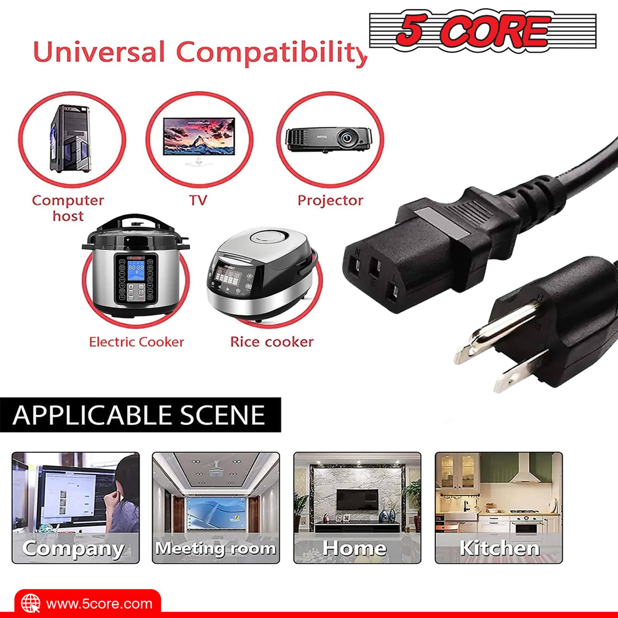 5 CORE Universal Compatibility - Computer, Host, TV, Projector, Electric Cooker, Rice Cooker. Applicable Scene: Company, Meeting Room, Home, Kitchen. www.5core.com