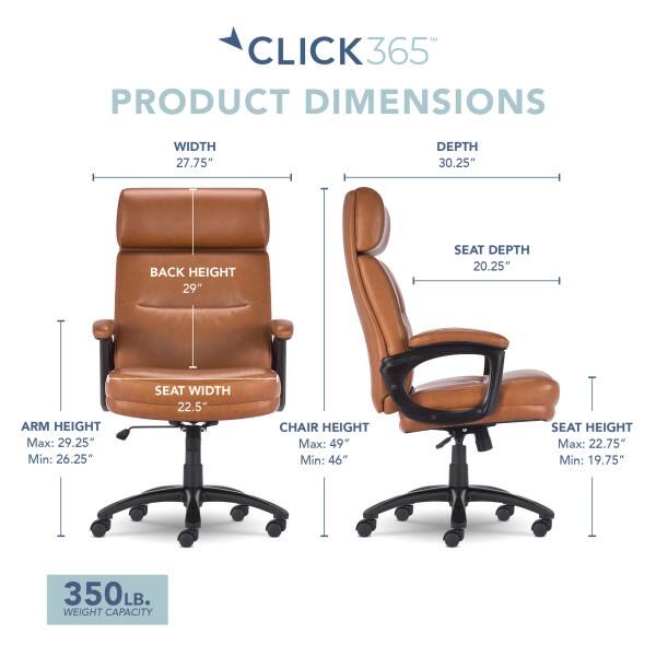 CLICK365 PRODUCT DIMENSIONS  
WIDTH 27.75"  
DEPTH 30.25"  
BACK HEIGHT 29"  
SEAT DEPTH 20.25"  
ARM HEIGHT  
Max: 29.25"  
Min: 26.25"  
SEAT WIDTH 22.5"  
CHAIR HEIGHT  
Max: 49"  
Min: 46"  
SEAT HEIGHT  
Max: 22.75"  
Min: 19.75"  
350LB. WEIGHT CAPACITY