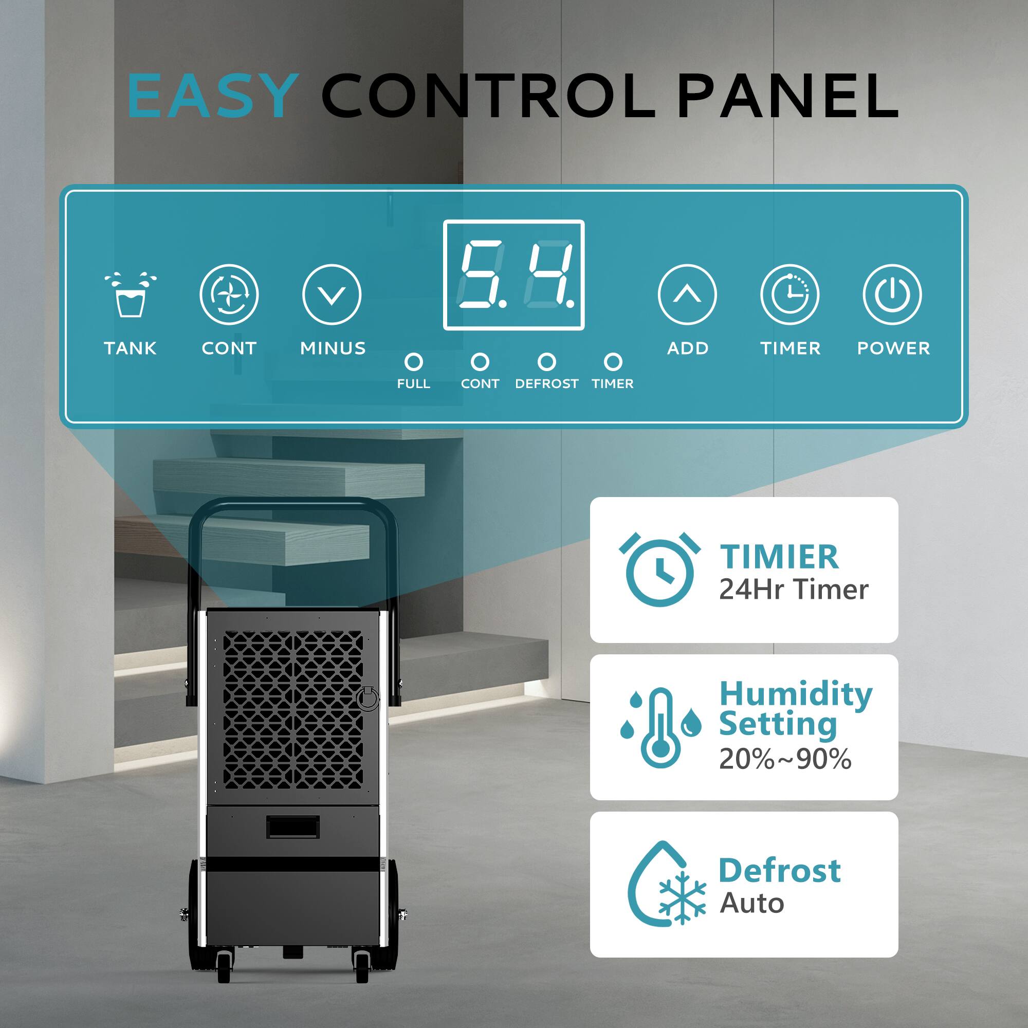 EASY CONTROL PANEL

- TANK
- CONT
- MINUS
- FULL
- CONT
- DEFROST TIMER
- ADD
- TIMER
- POWER

24Hr Timer

Humidity Setting 20%~90%

Defrost Auto