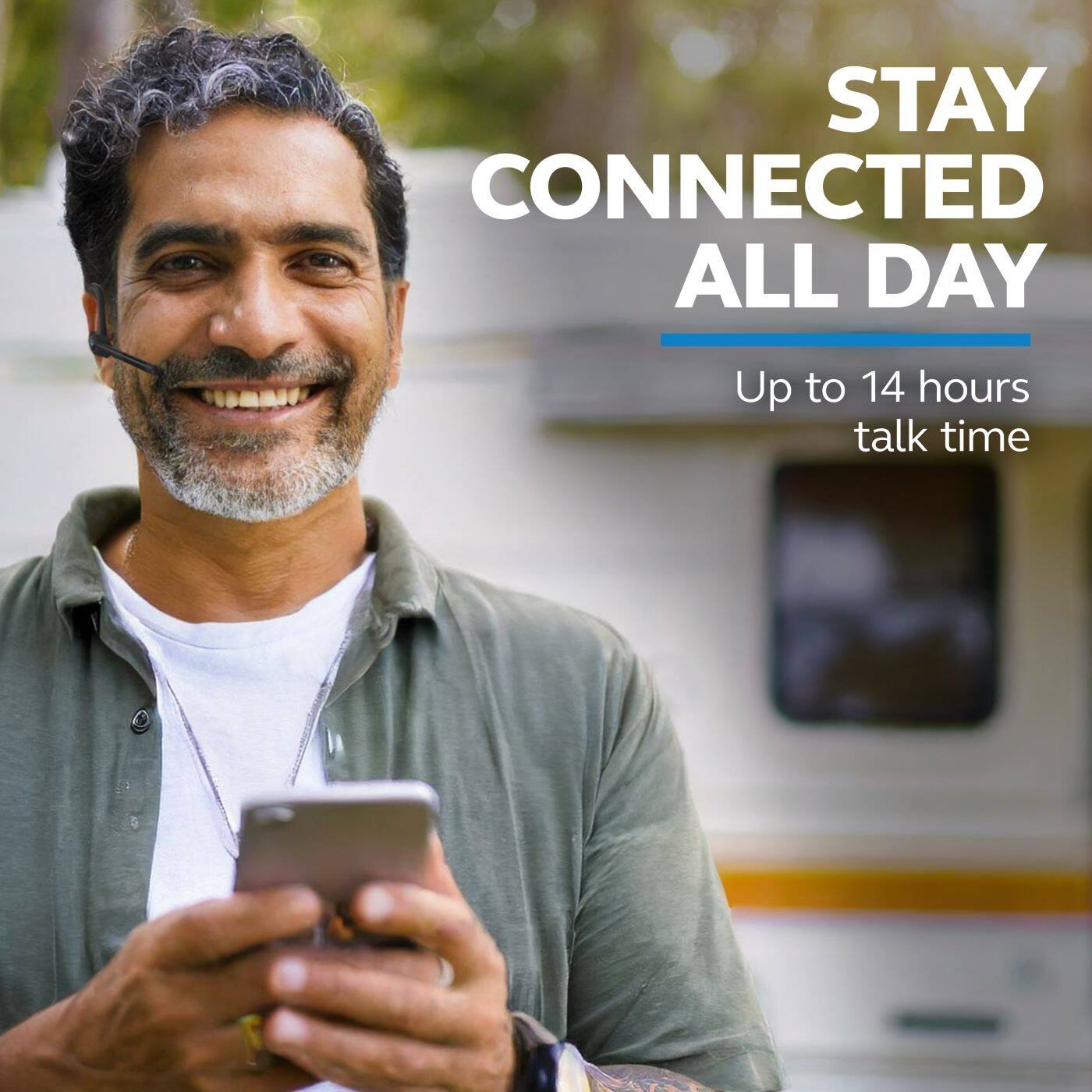STAY CONNECTED ALL DAY  
Up to 14 hours talk time