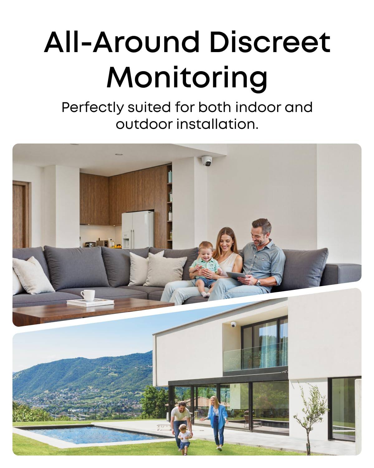 All-Around Discreet Monitoring  
Perfectly suited for both indoor and outdoor installation.