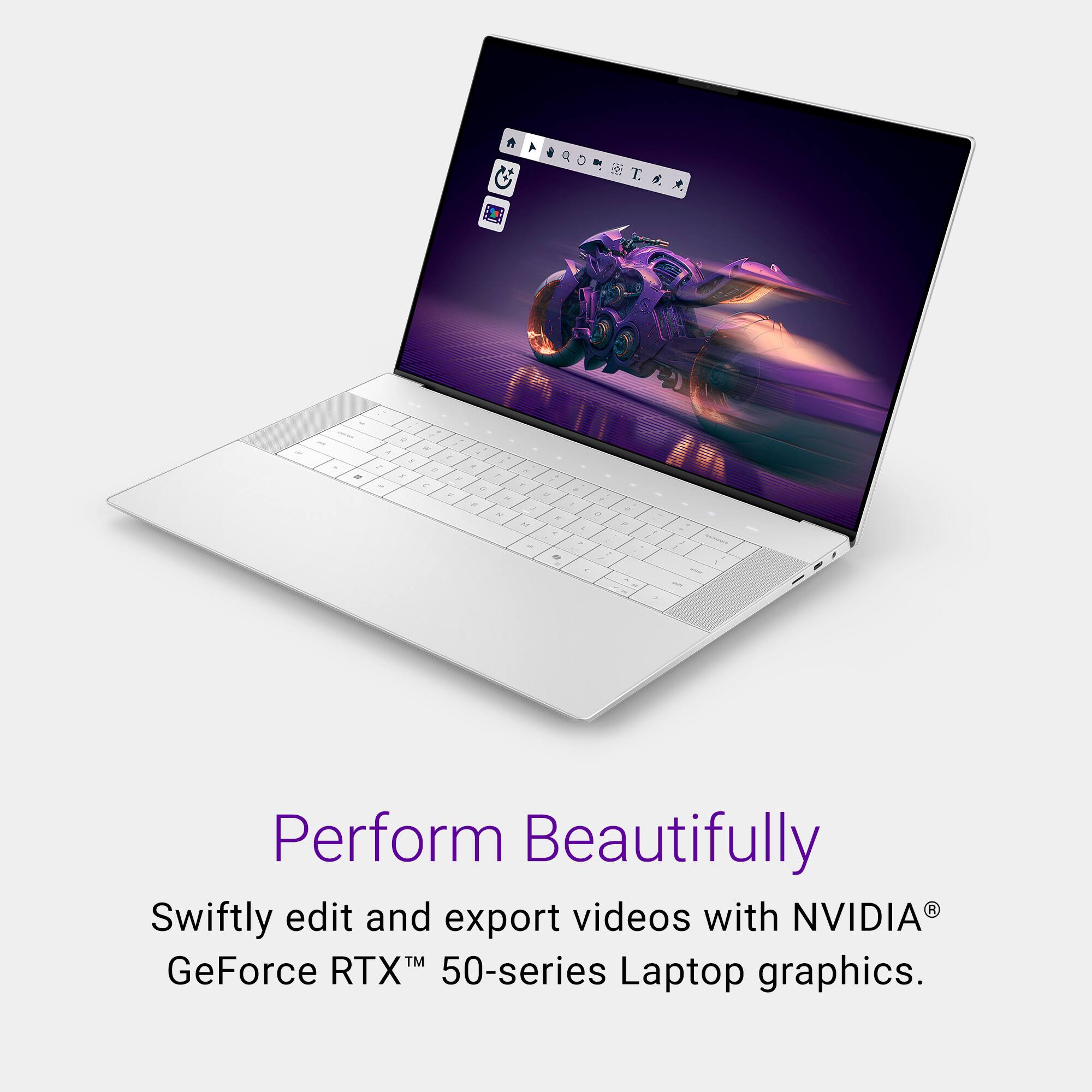 q - BE T.  1 - . - - 2 - . . . i - . - . . - - - . - - . - - - . - . 1 - - - a - - Perform Beautifully
Swiftly edit and export videos with NVIDIA GeForce RTX™ 50-series Laptop graphics.
