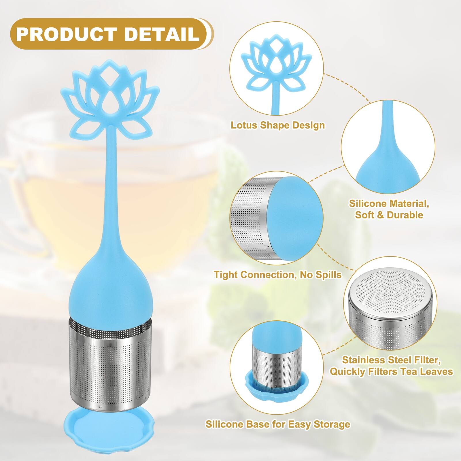 PRODUCT DETAIL

Lotus Shape Design
Silicone Material, Soft & Durable
Tight Connection, No Spills
Stainless Steel Filter, Quickly Filters Tea Leaves
Silicone Base for Easy Storage
