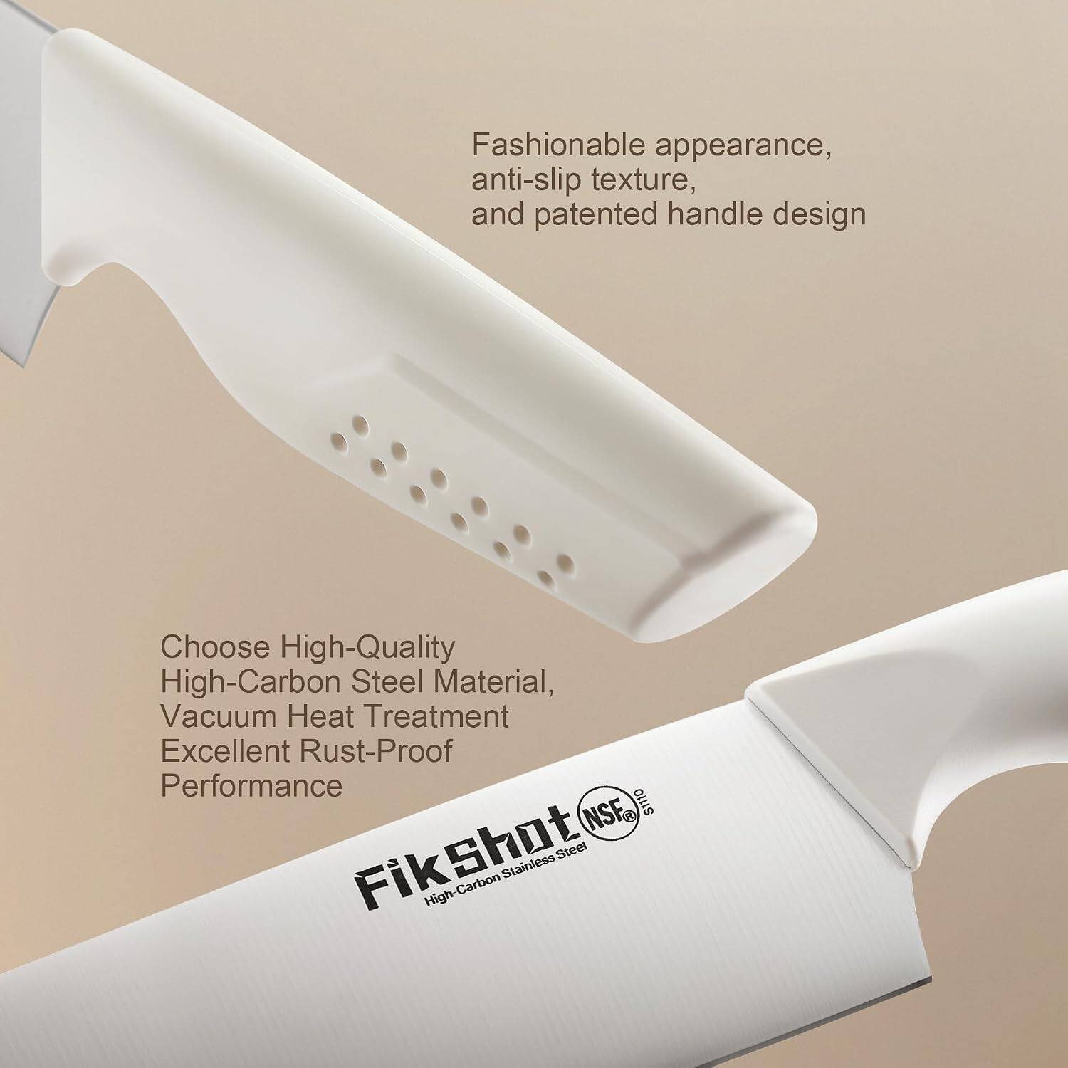 Fashionable appearance, anti-slip texture, and patented handle design

Choose High-Quality High-Carbon Steel Material, Vacuum Heat Treatment Excellent Rust-Proof Performance

NSF S1110

Fikshot High Carbon Stainless Steel