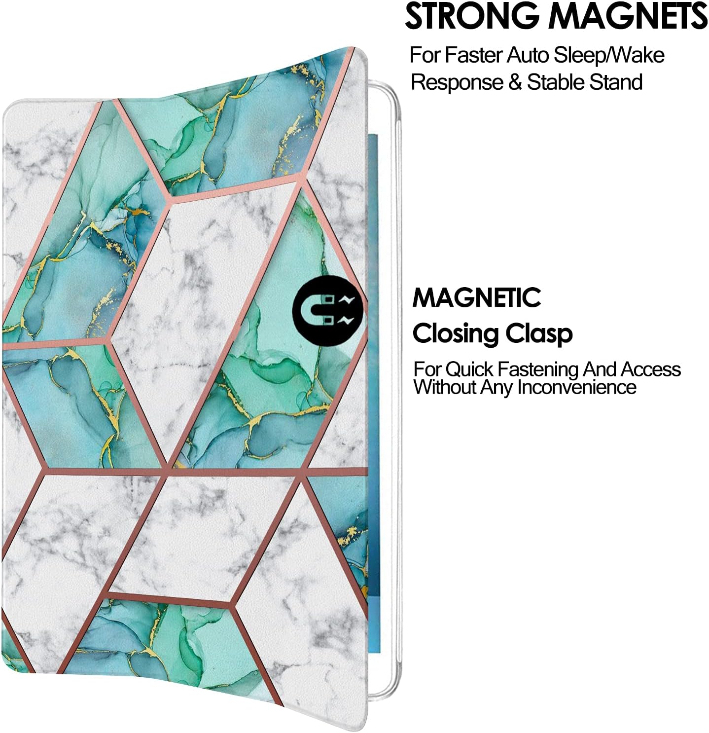 STRONG MAGNETS For Faster Auto Sleep/Wake Response & Stable Stand

MAGNETIC Closing Clasp For Quick Fastening And Access Without Any Inconvenience