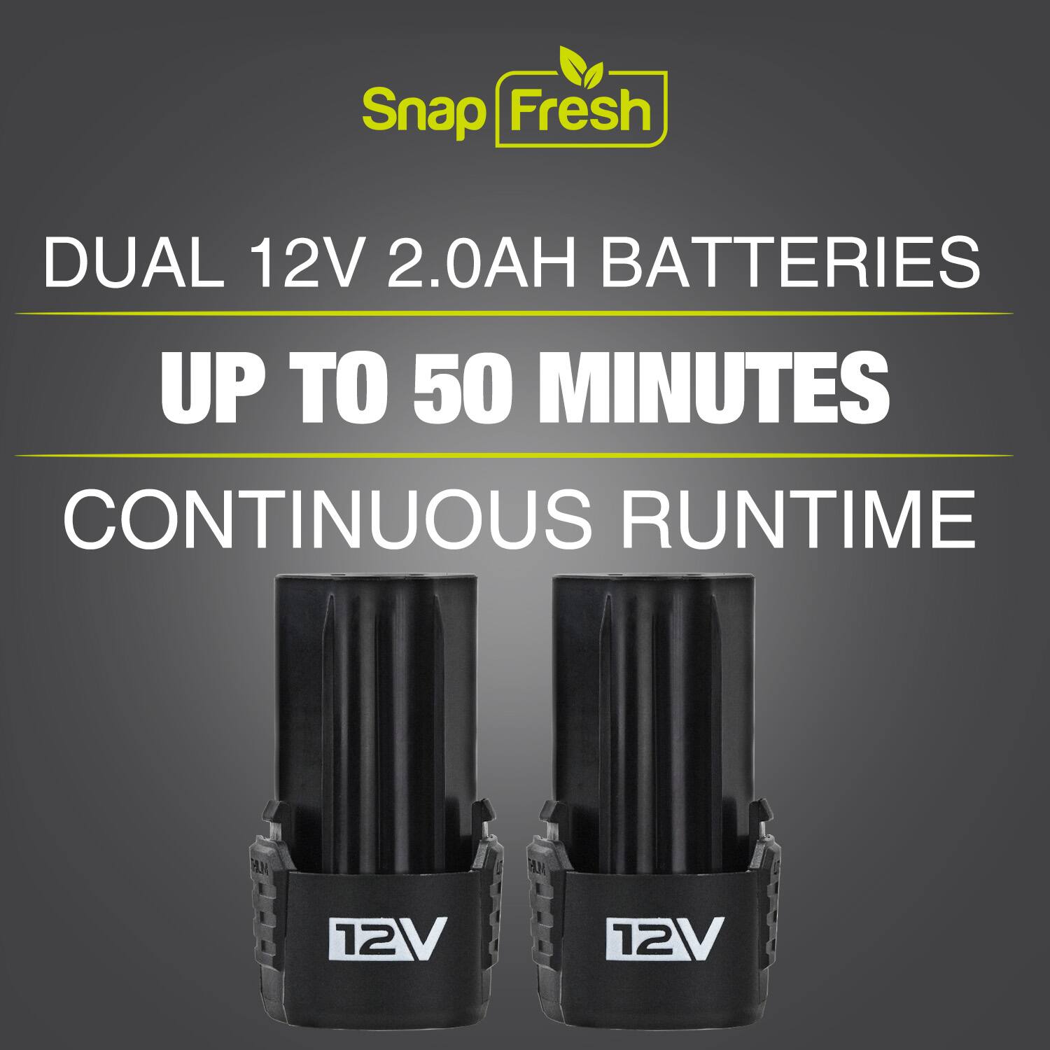 Snap Fresh DUAL 12V 2.0AH BATTERIES UP TO 50 MINUTES CONTINUOUS RUNTIME