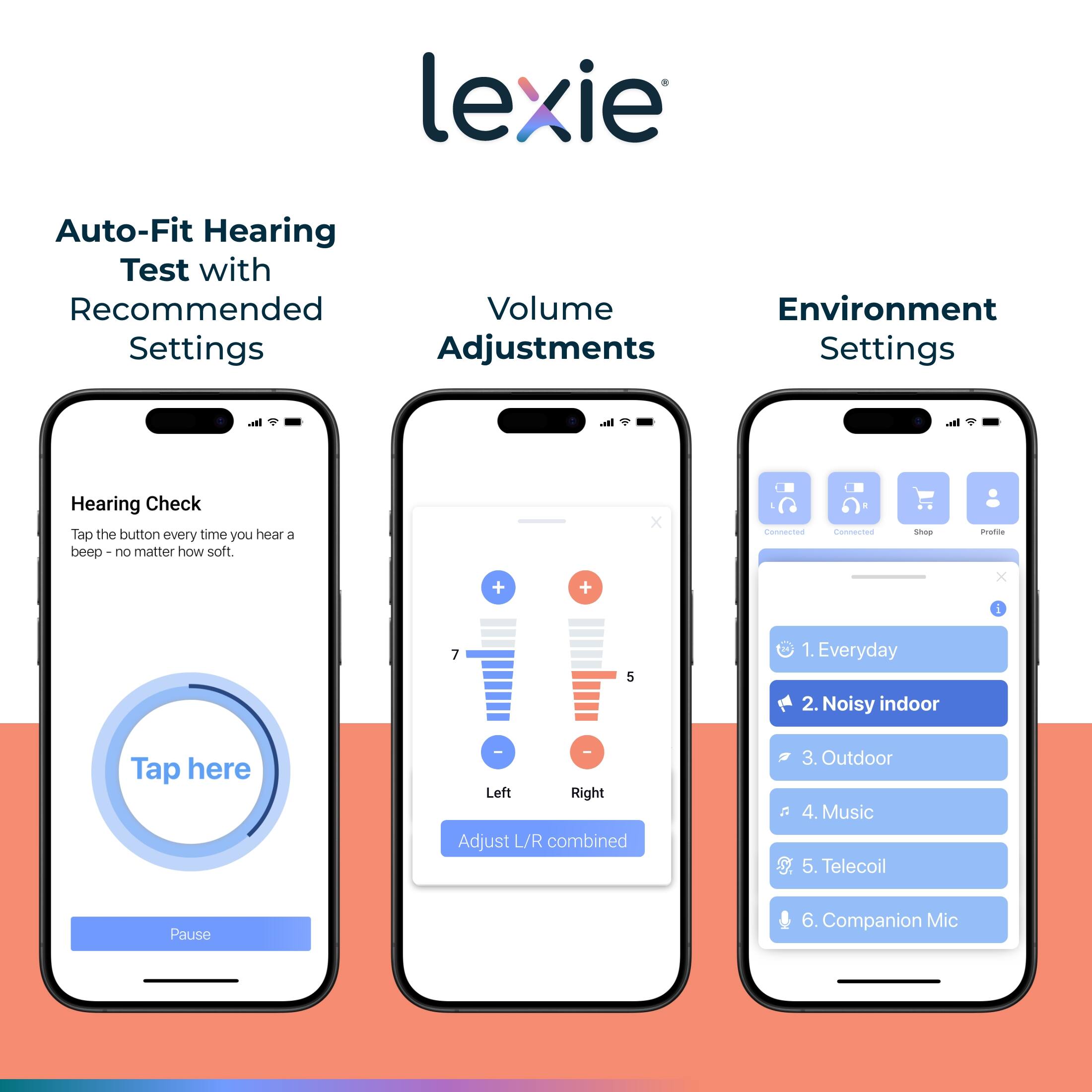 Lexie Auto-Fit Hearing Test with Recommended Volume Environment Settings Adjustments Settings:
1. Hearing Check: Tap the button every time you hear a beep, no matter how soft.
2. Everyday: Adjust L/R combined.
3. Noisy indoor: Adjust L/R combined.
4. Outdoor: Adjust L/R combined.
5. Music: Adjust L/R combined.
6. Telecoil: Pause.
7. Companion Mic: Adjust L/R combined.