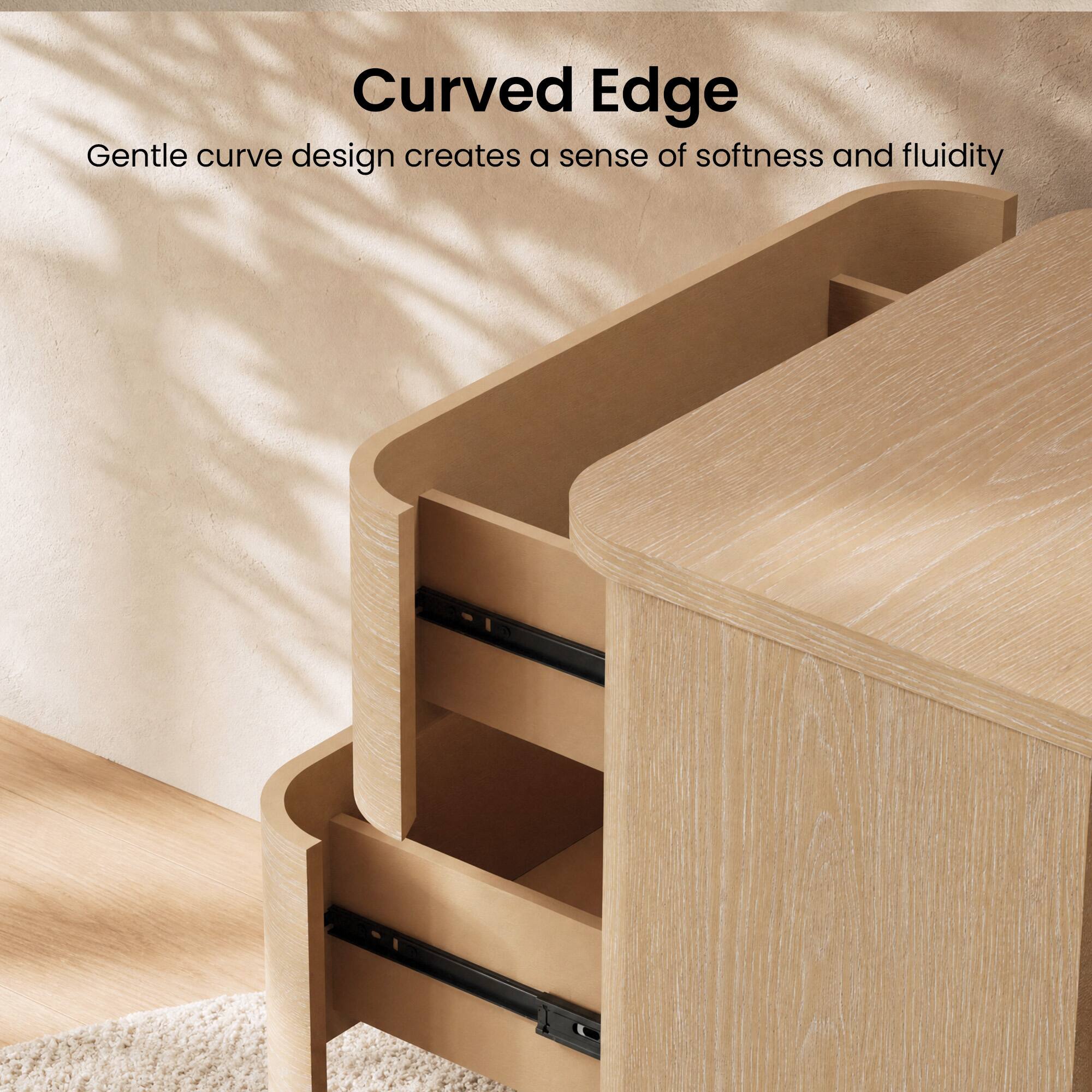 Curved Edge  
Gentle curve design creates a sense of softness and fluidity