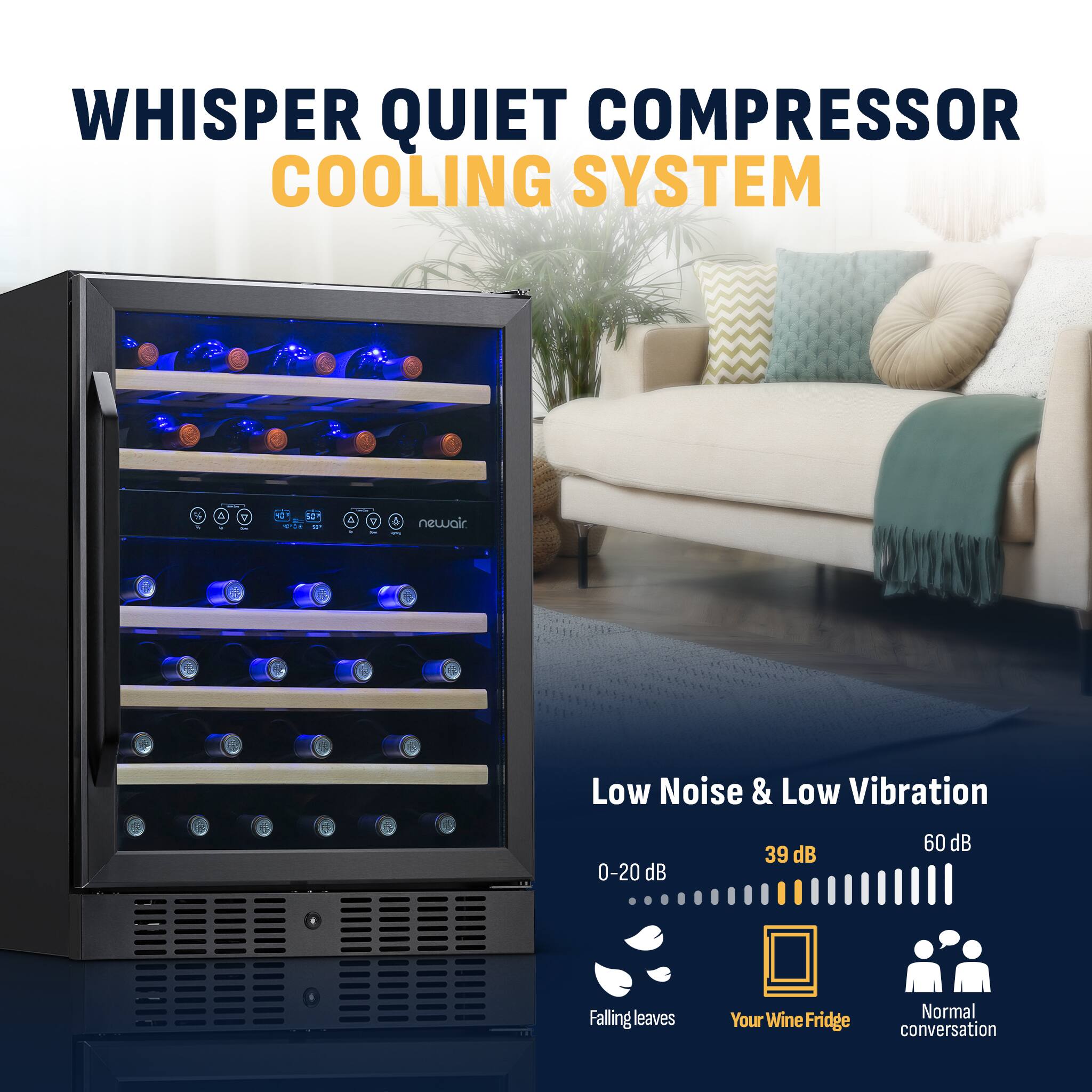 WHISPER QUIET COMPRESSOR COOLING SYSTEM a W .  3 . V newair Low Noise & Low Vibration 0-20 dB 39 dB 60 dB Falling leaves Your Wine Fridge Normal conversation