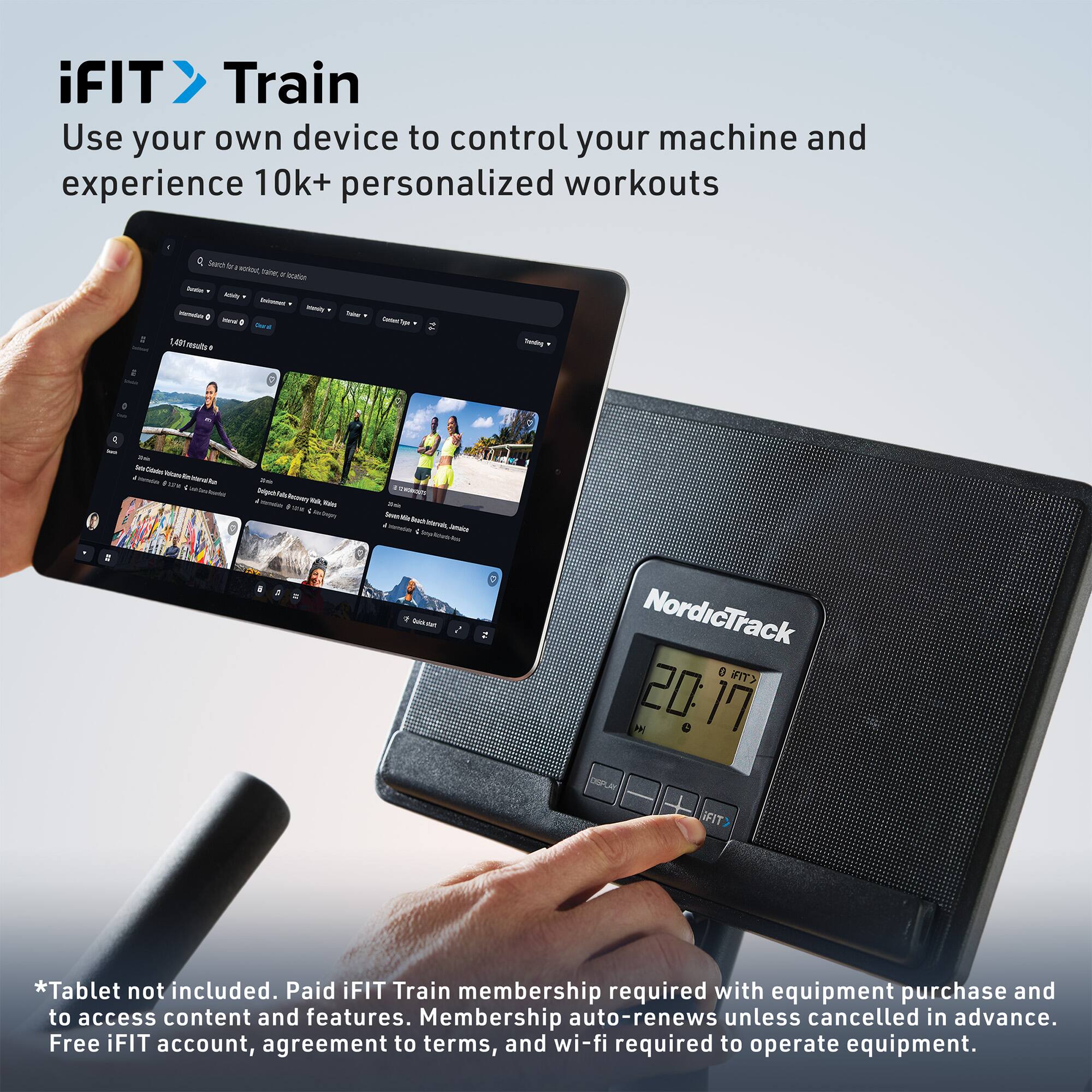 iFIT Train  
Use your own device to control your machine and experience 10k+ personalized workouts

*Tablet not included. Paid iFIT Train membership required with equipment purchase and to access content and features. Membership auto-renews unless cancelled in advance. Free iFIT account, agreement to terms, and wi-fi required to operate equipment.
