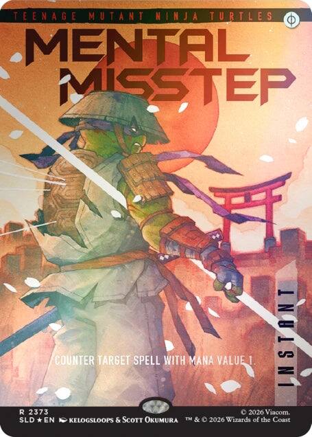 TEENAGE MUTANT NINJA TURTLES  
MENTAL MISSTEP  
INSTANT  
COUNTER TARGET SPELL WITH MANA VALUE 1.  
R 2373  
SLD * EN  
KELOGSLOOPS & SCOTT OKUMURA  
© 2026 Viacom.  
TM & © 2026 Wizards of the Coast