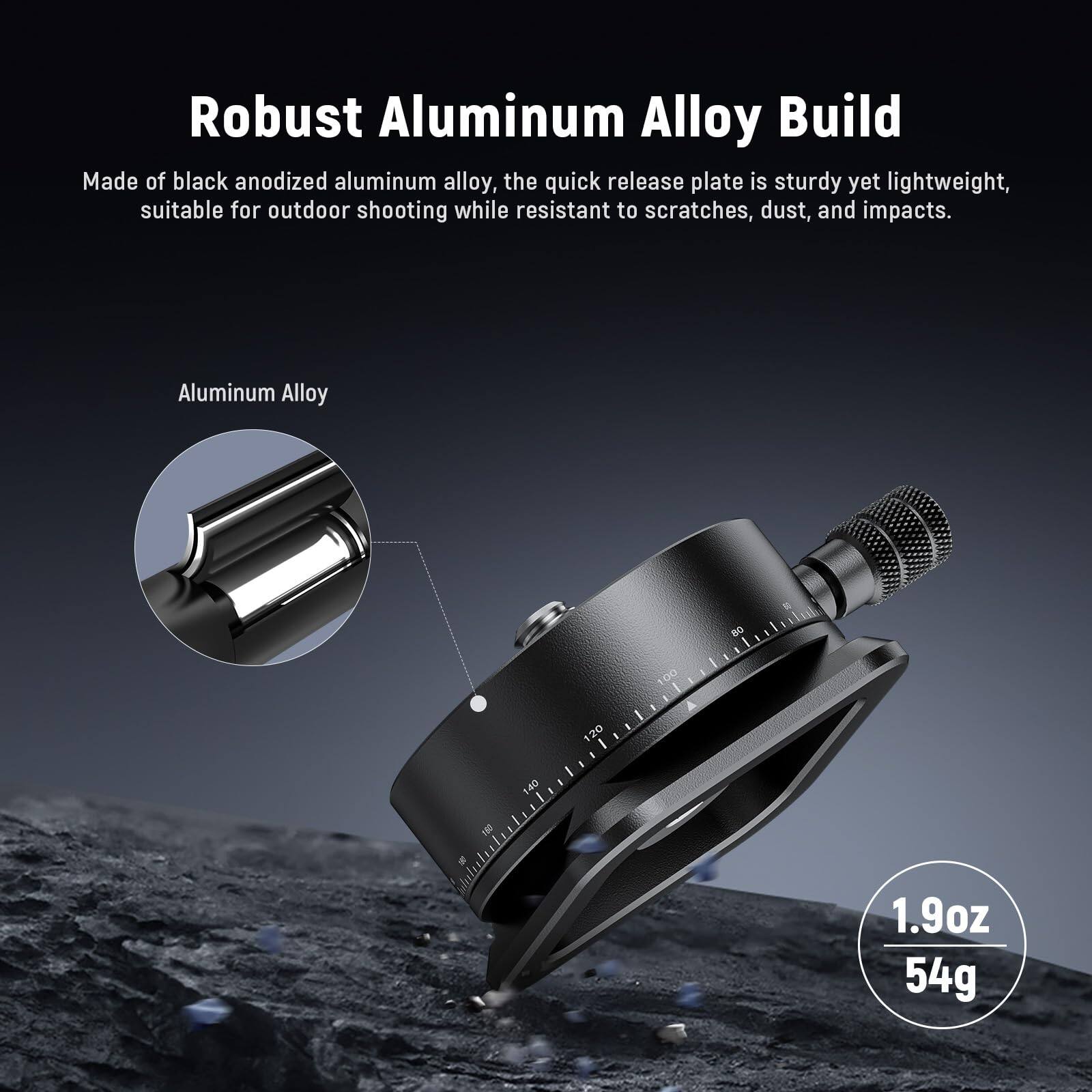 Robust Aluminum Alloy Build

Made of black anodized aluminum alloy, the quick release plate is sturdy yet lightweight, suitable for outdoor shooting while resistant to scratches, dust, and impacts.

Aluminum Alloy

1.9oz 54g