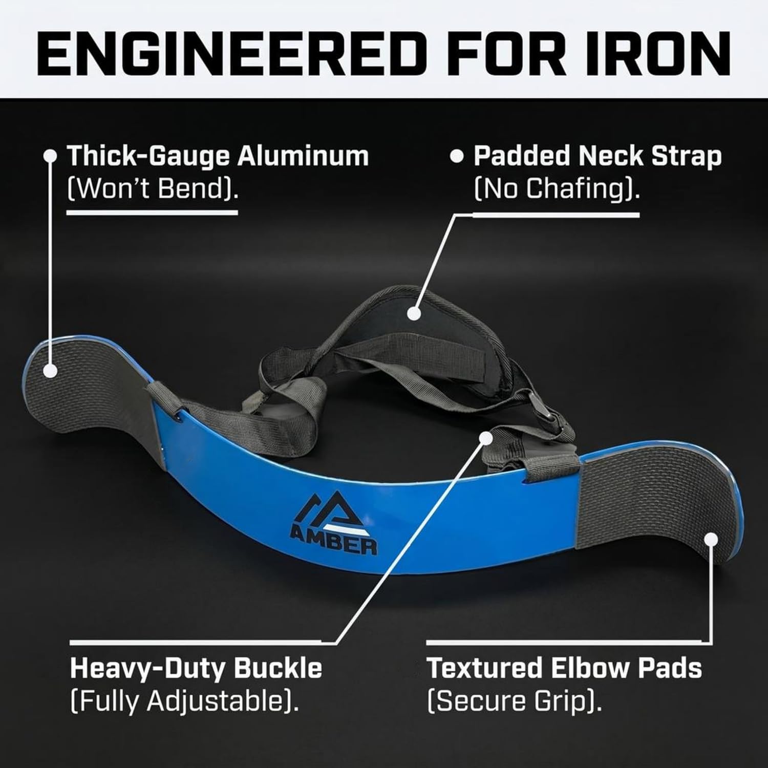 ENGINEERED FOR IRON

- Thick-Gauge Aluminum (Won't Bend).
- Padded Neck Strap (No Chafing).
- Heavy-Duty Buckle (Fully Adjustable).
- Textured Elbow Pads (Secure Grip).