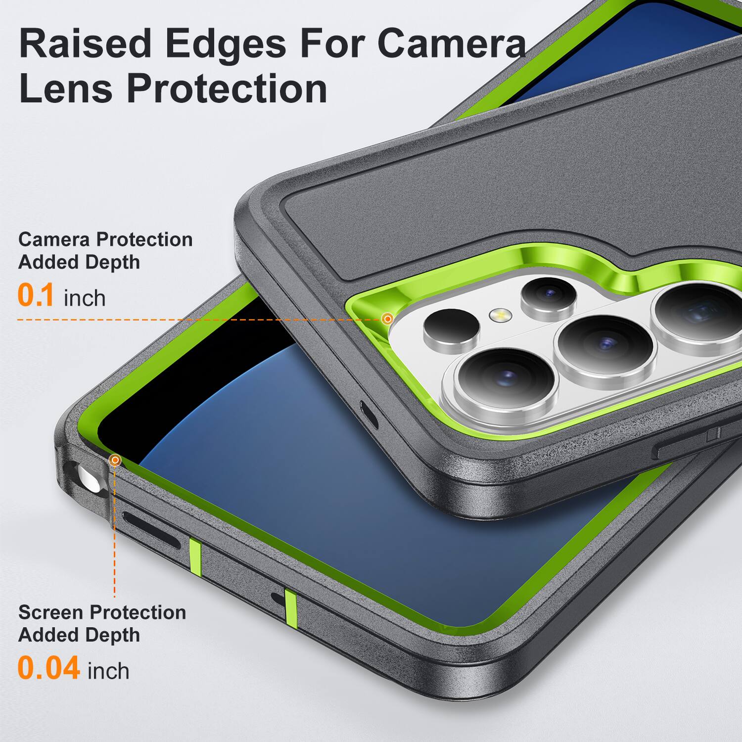 Raised Edges For Camera Lens Protection  
Camera Protection Added Depth 0.1 inch  
Screen Protection Added Depth 0.04 inch