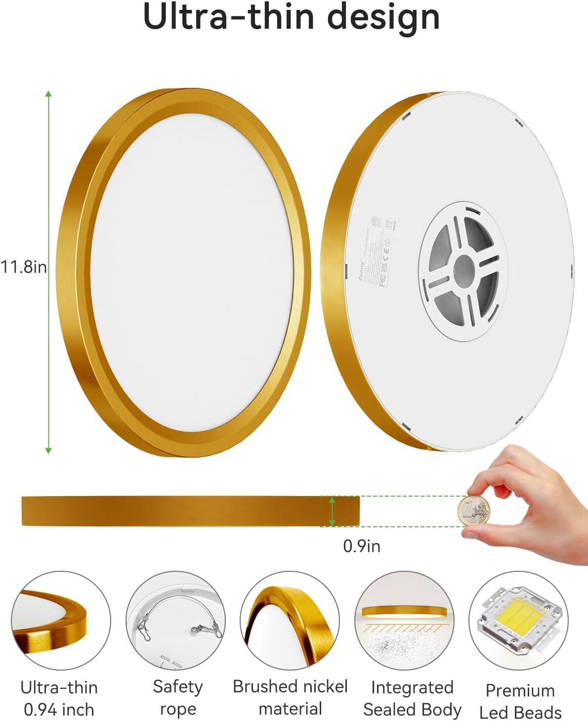 Ultra-thin design  
11.8in  
0.9in  

Ultra-thin 0.94 inch  

3000K 10000  

Safety Brushed nickel  
Integrated Premium rope material  
Sealed Body Led Beads