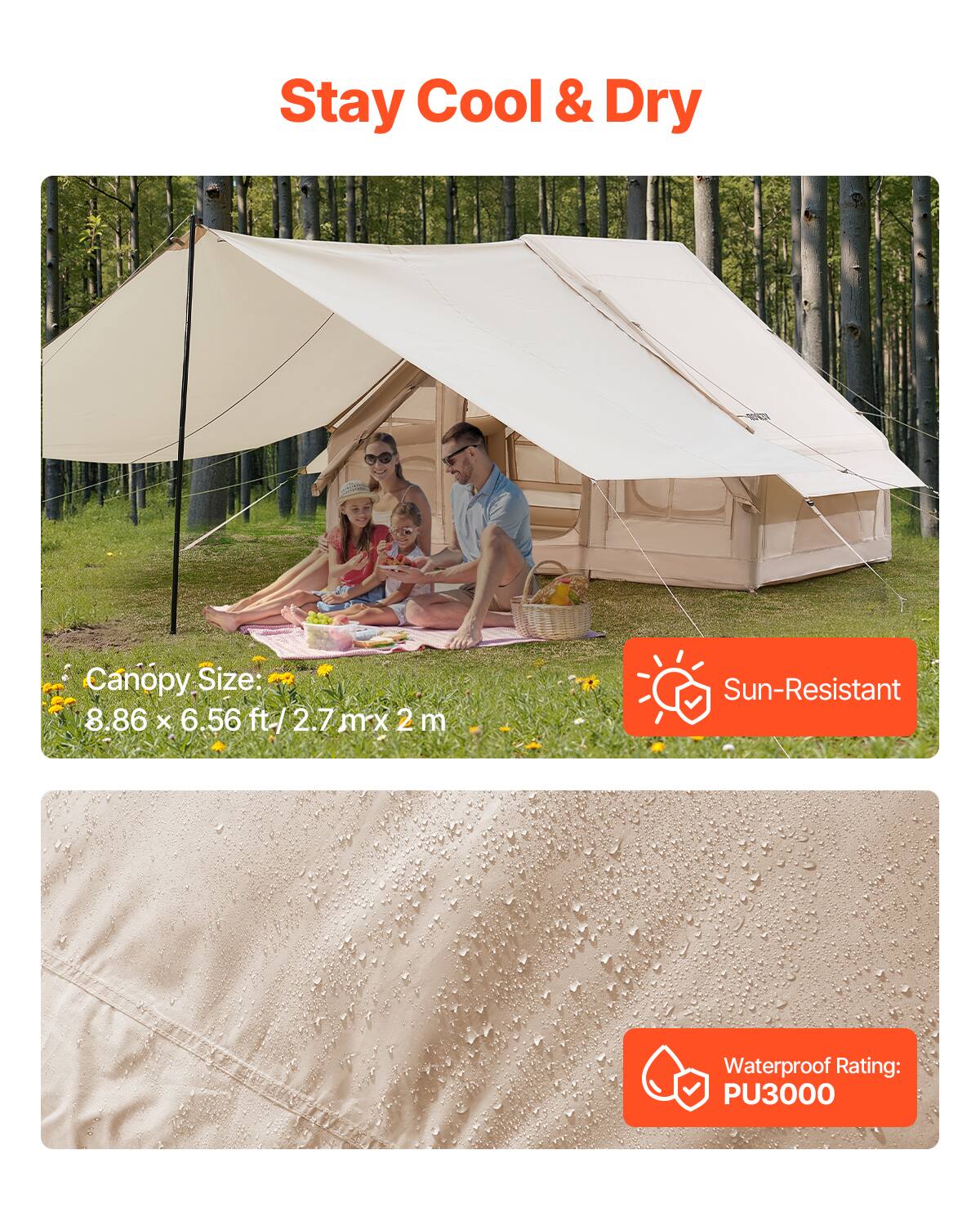 Stay Cool & Dry
Canopy Size: 8.86 x 6.56 ft./ 2.7 mx 2 m
Sun-Resistant
Waterproof Rating: PU3000