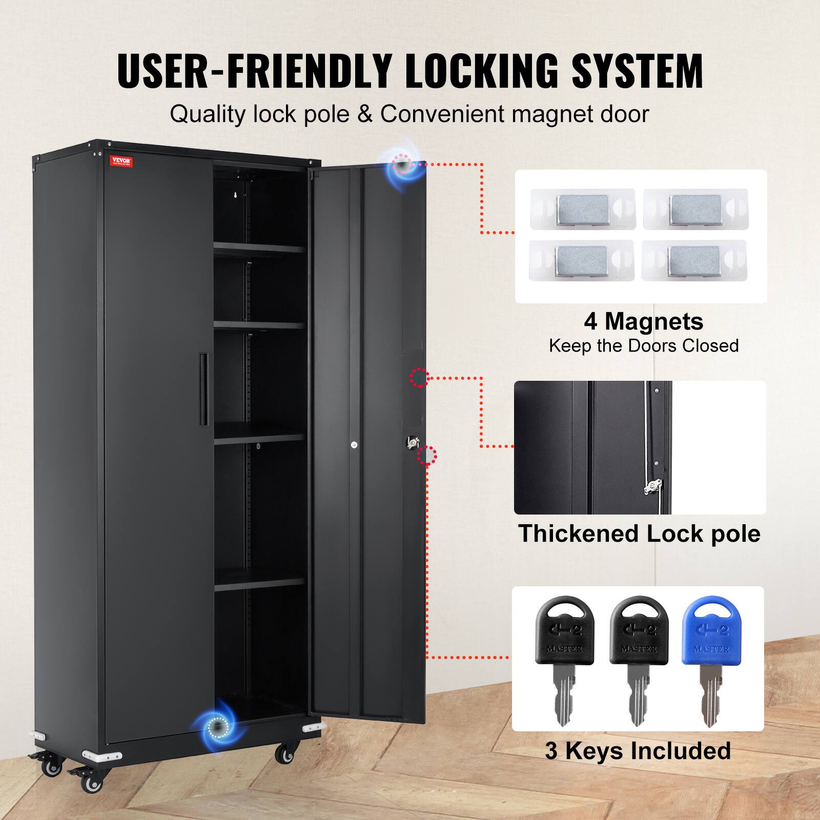 USER-FRIENDLY LOCKING SYSTEM
Quality lock pole & Convenient magnet door
4 Magnets
Keep the Doors Closed
Thickened Lock pole
3 Keys Included