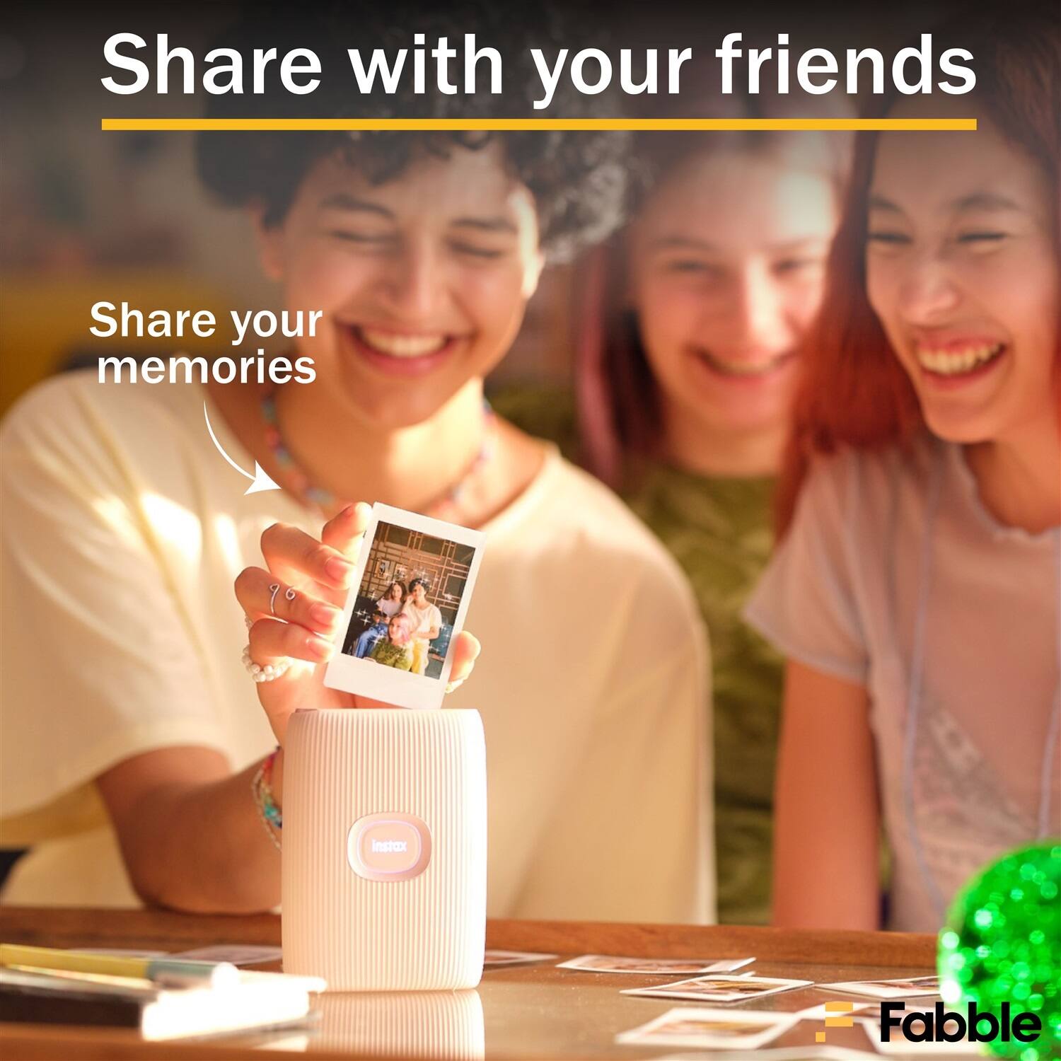 Share with your friends  
Share your memories  
instax  
Fabble