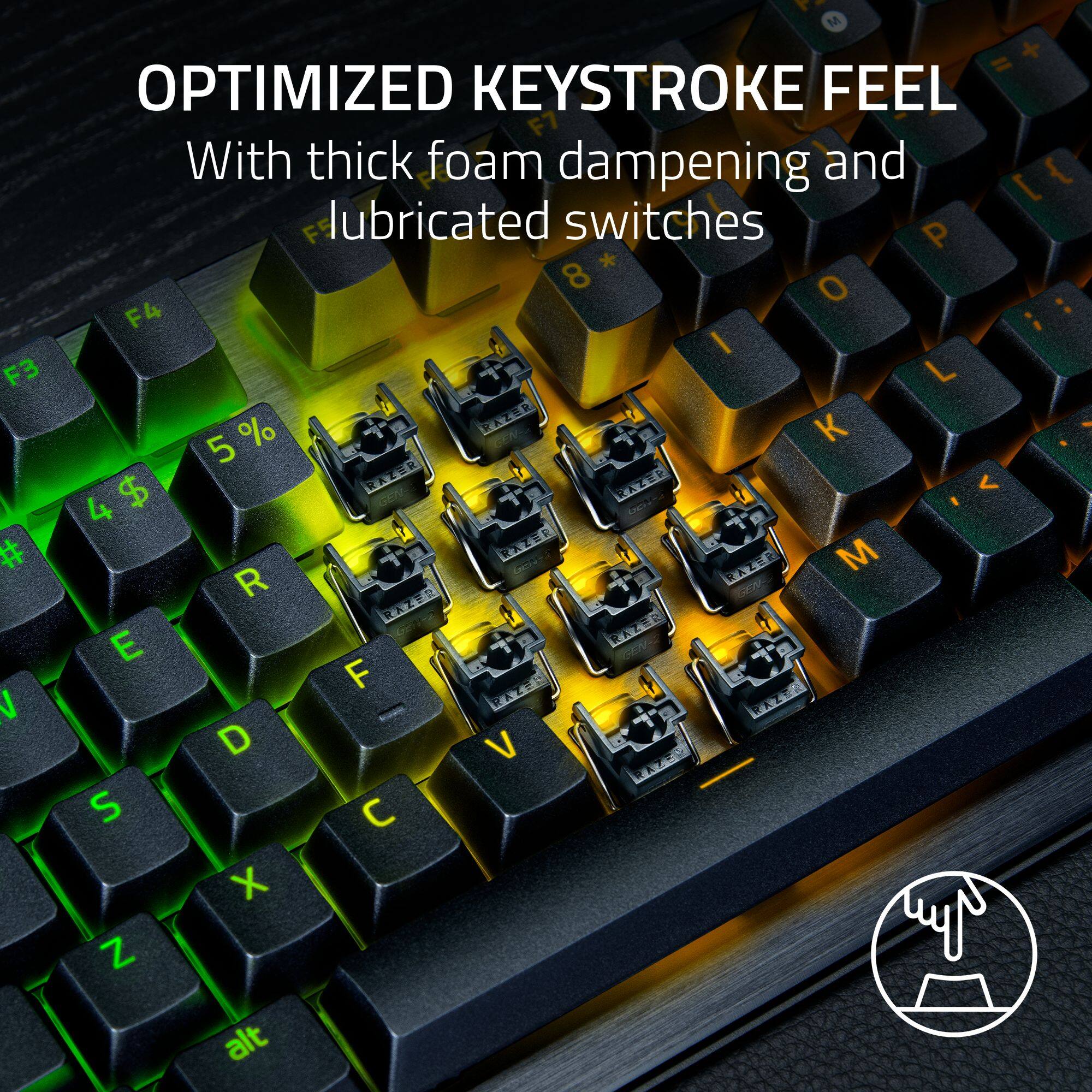 OPTIMIZED KEYSTROKE FEEL  
With thick foam dampening and lubricated switches