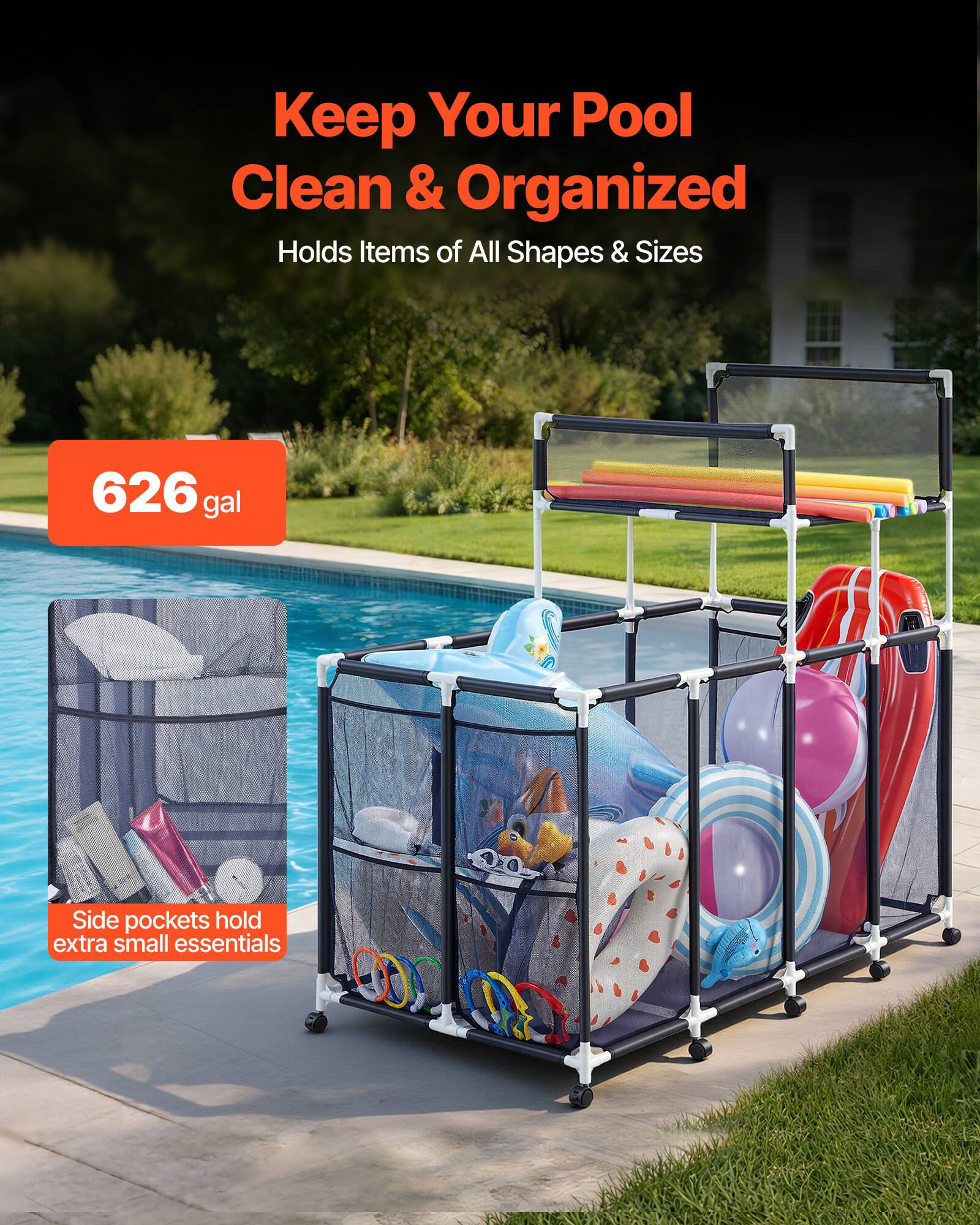 Keep Your Pool Clean & Organized  
Holds Items of All Shapes & Sizes  

626 gal  

Side pockets hold extra small essentials