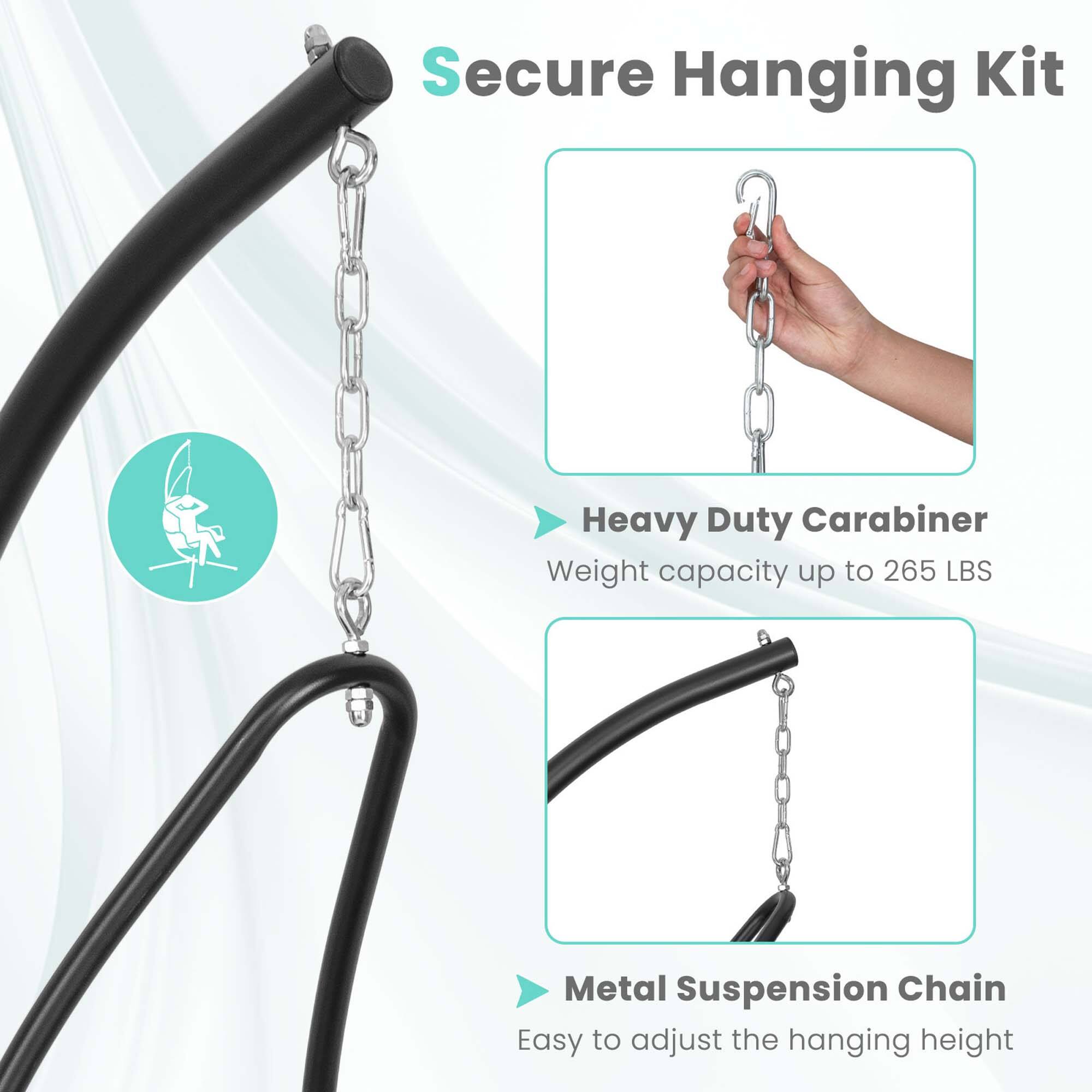 Secure Hanging Kit

- Heavy Duty Carabiner
  - Weight capacity up to 265 LBS

- Metal Suspension Chain
  - Easy to adjust the hanging height