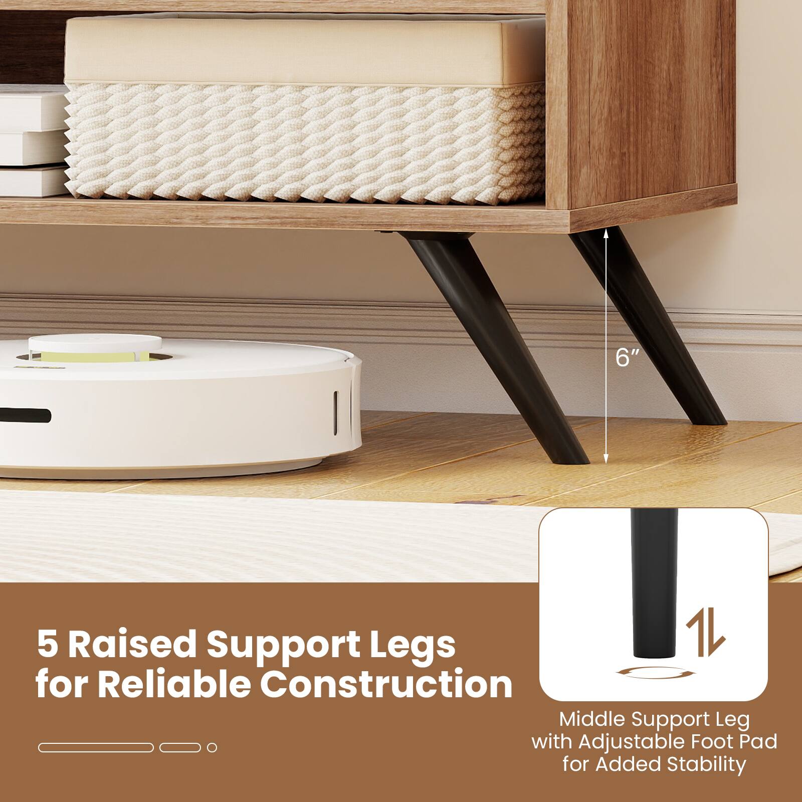 5 Raised Support Legs for Reliable Construction  
Middle Support Leg with Adjustable Foot Pad for Added Stability