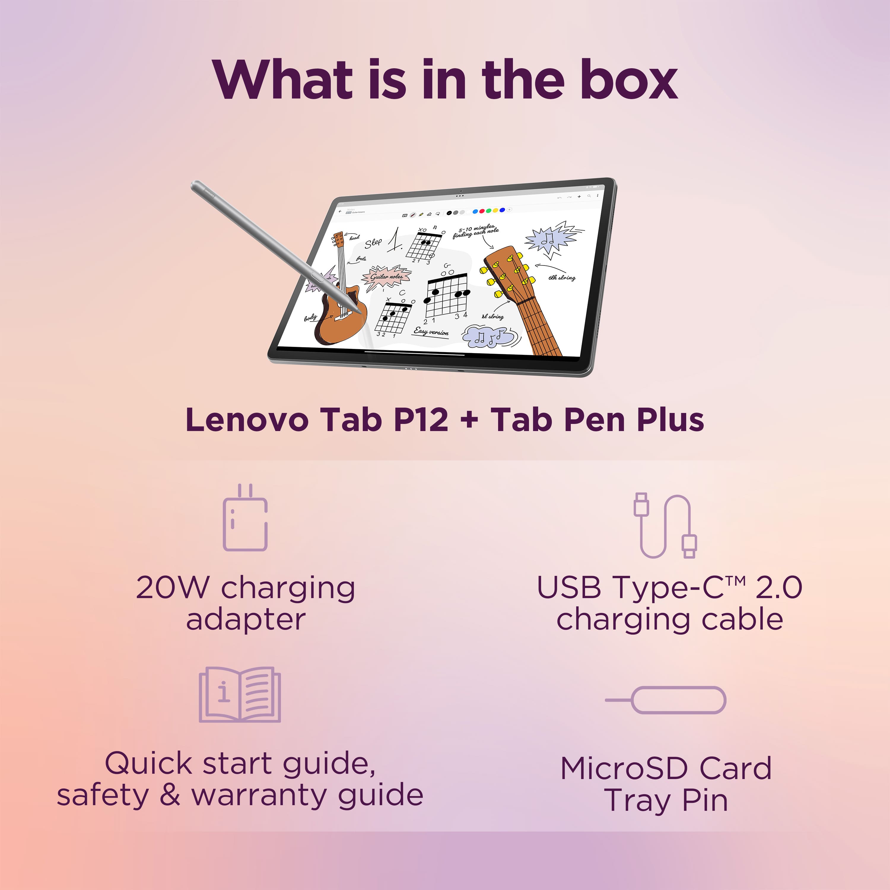 What is in the box: Lenovo Tab P12 + Tab Pen Plus, 20W charging adapter, USB-M 2.0 charging cable, Quick Start Guide, safety & warranty guide, MicroSD Card Tray Pin.