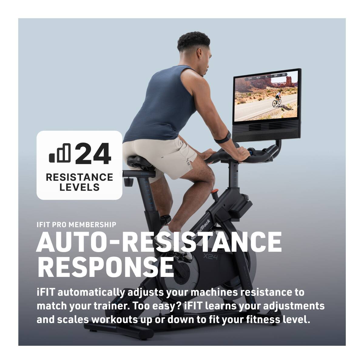 24 RESISTANCE LEVELS

IFIT PRO MEMBERSHIP

AUTO-RESISTANCE RESPONSE

iFIT automatically adjusts your machine's resistance to match your trainer. Too easy? iFIT learns your adjustments and scales workouts up or down to fit your fitness level.