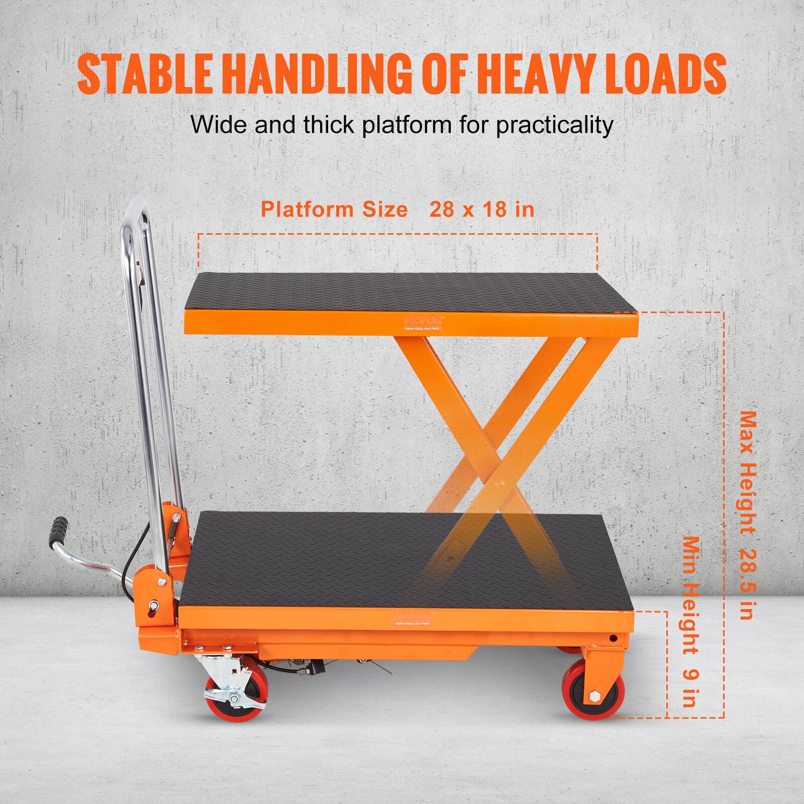 STABLE HANDLING OF HEAVY LOADS  
Wide and thick platform for practicality  

Platform Size  
28 x 18 in  

Min Height 6 in  
Max Height 28.5 in