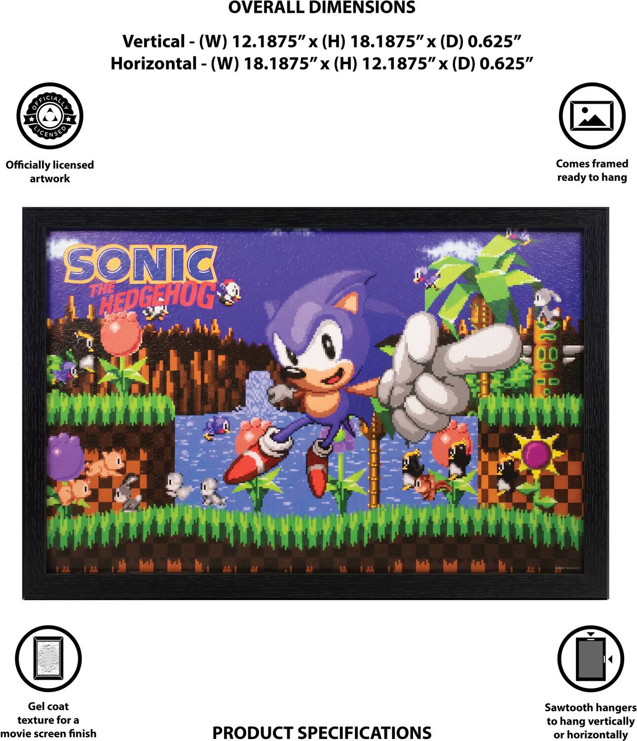 OVERALL DIMENSIONS  
Vertical - (W) 12.1875" x (H) 18.1875" x (D) 0.625"  
Horizontal - (W) 18.1875" x (H) 12.1875" x (D) 0.625"  

OFFICIALLY LICENSED  
Officially licensed artwork  
Comes framed ready to hang  

SONIC THE HEDGEHOG  

Gel coat texture for a movie screen finish  

PRODUCT SPECIFICATIONS  
Sawtooth hangers to hang vertically or horizontally
