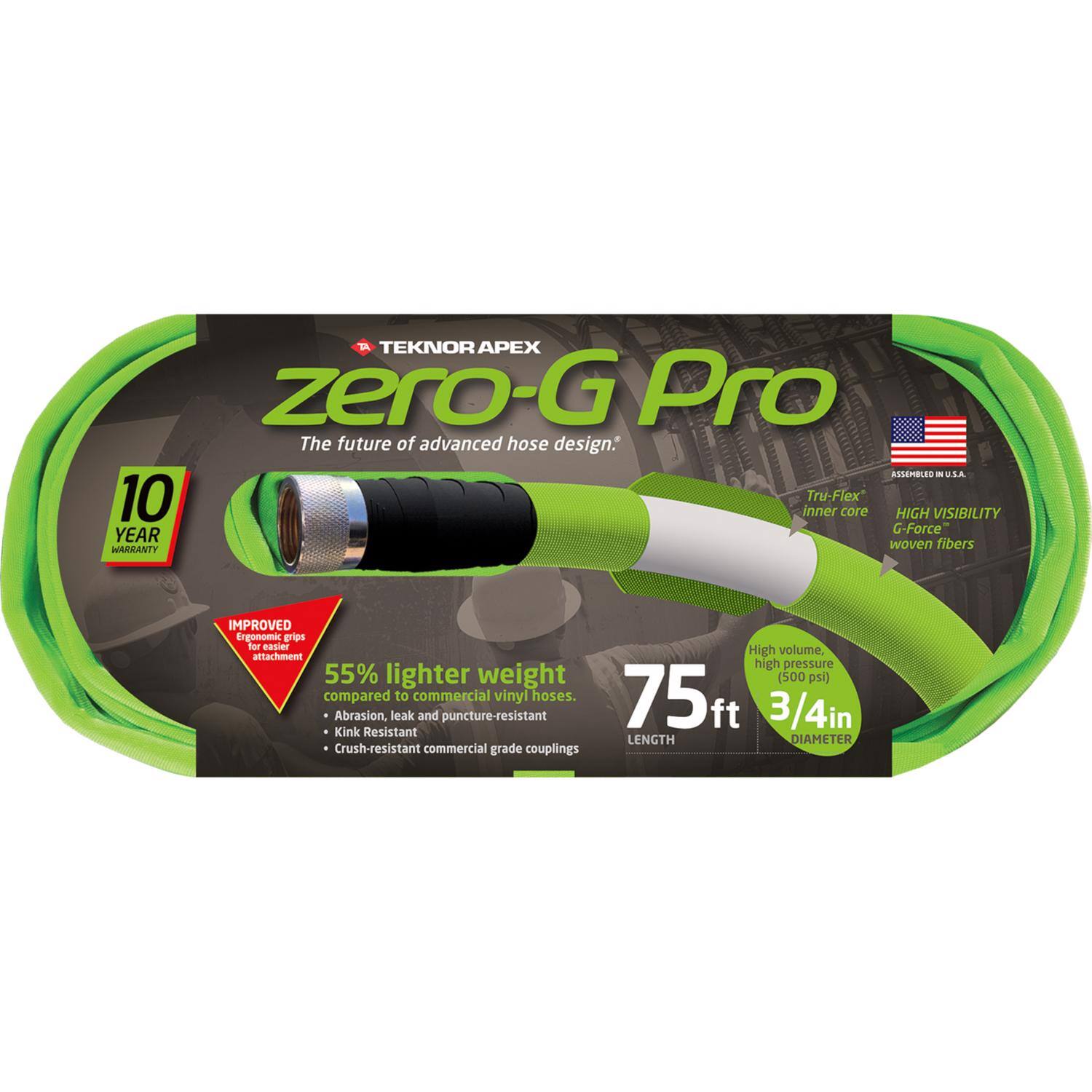 TEKNOR APEX zero-G Pro  
The future of advanced hose design:  
- ASSEMBLED IN USA  
- 10 YEAR WARRANTY  
- Tru-Flex* inner core  
- HIGH VISIBILITY  
- IMPROVED Ergonomic grips for caer volume attachment  
- High volume high pressure (500 psi)  
- 55% lighter weight compared to commercial vinyl hoses  
- 75ft LENGTH  
- 3/4in DIAMETER  
- Abrasion, leak and puncture-resistant  
- Kink Resistant  
- Crush-resistant commercial grade couplings