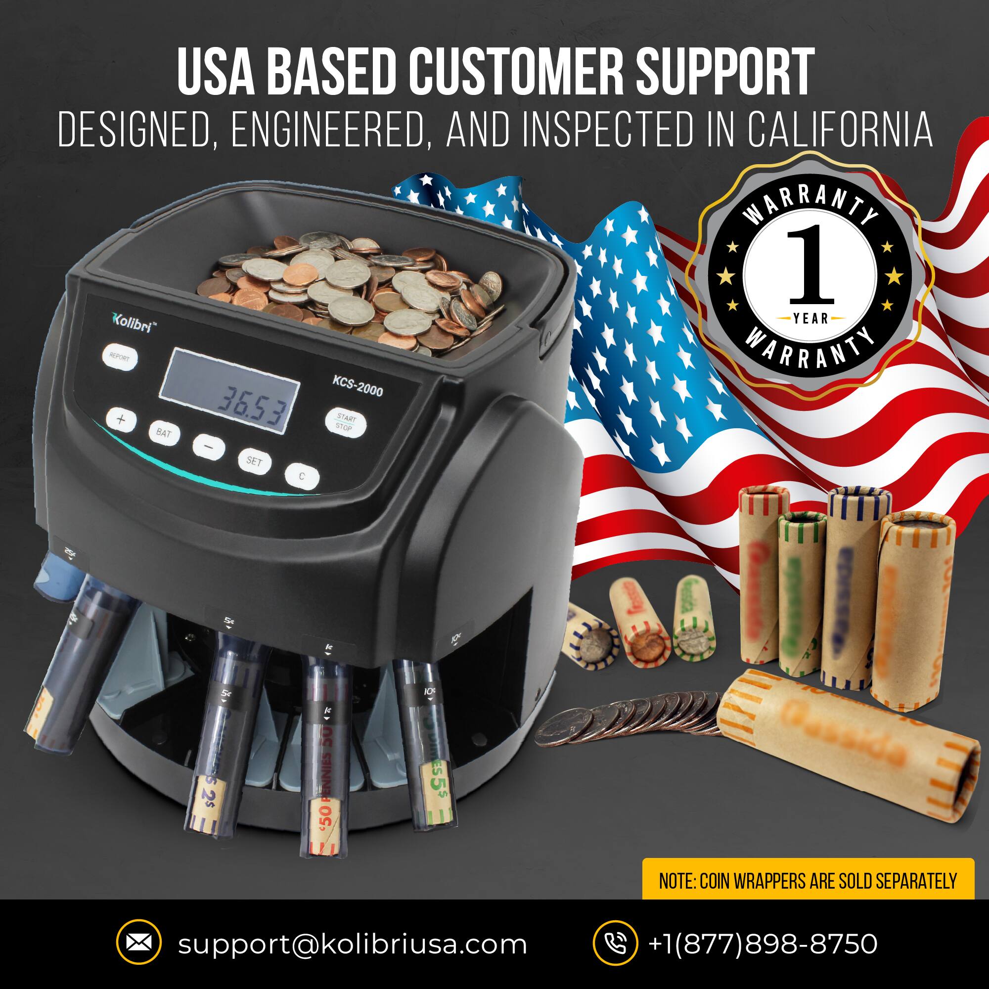 USA BASED CUSTOMER SUPPORT  
DESIGNED, ENGINEERED, AND INSPECTED IN CALIFORNIA  

1 YEAR WARRANTY  

KCS-2000  
36.53  

NOTE: COIN WRAPPERS ARE SOLD SEPARATELY  

support@kolibriusa.com  
+1 (877) 898-8750