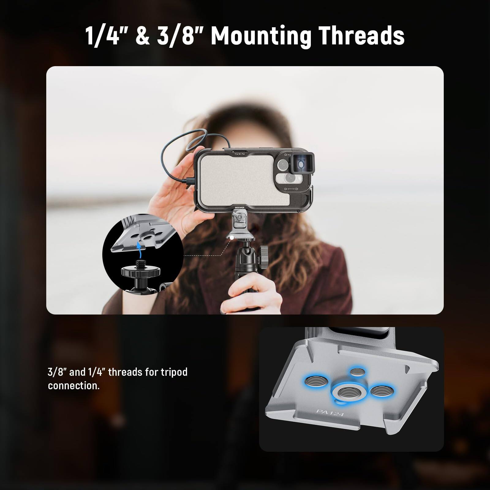 1/4" & 3/8" Mounting Threads

3/8" and 1/4" threads for tripod connection.