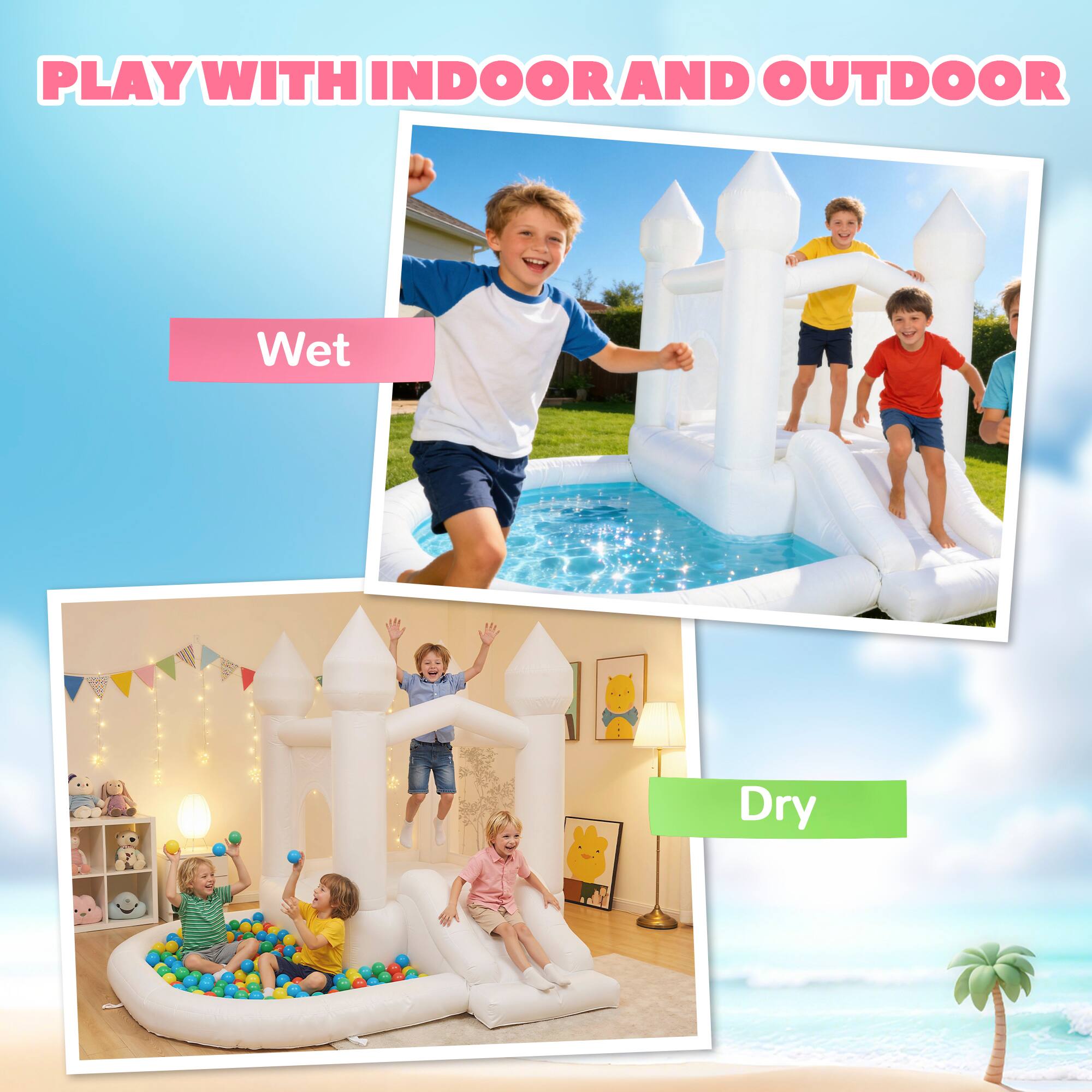 PLAY WITH INDOOR AND OUTDOOR

Wet

Dry