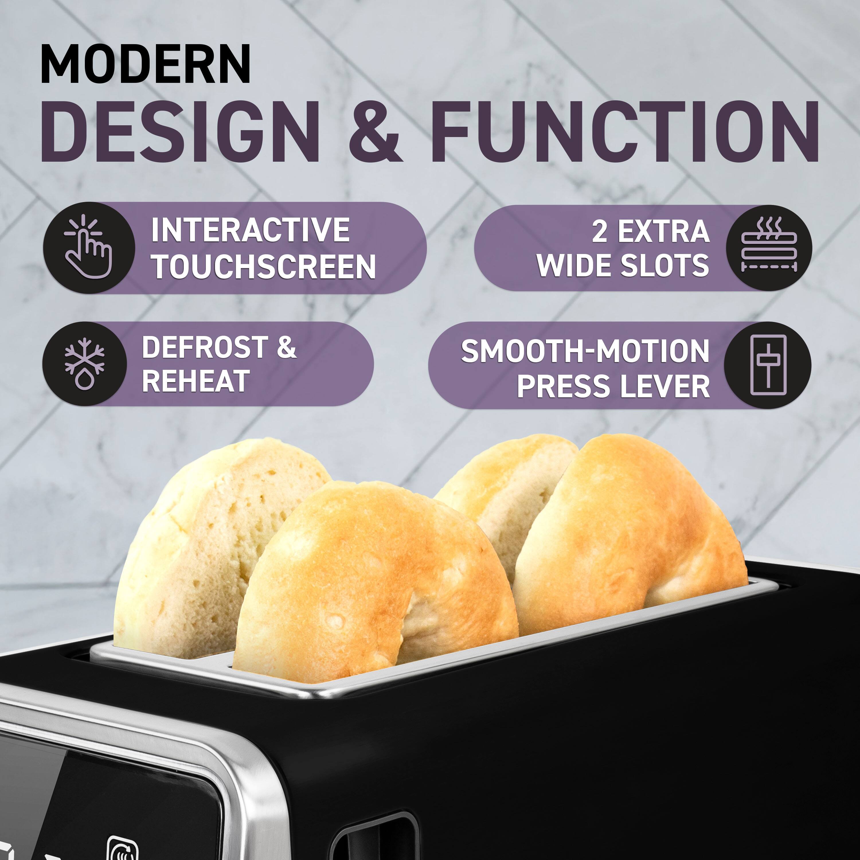MODERN DESIGN & FUNCTION

- INTERACTIVE TOUCHSCREEN
- DEFROST & REHEAT
- 2 EXTRA WIDE SLOTS
- SMOOTH-MOTION PRESS LEVER