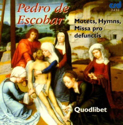 Pedro de Escobar  
Motets, Hymns, Missa pro defunctis  
Quodlibet  

crd 3450