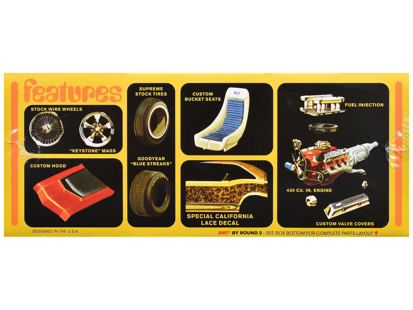 - Features
  - Stock Wire Wheels
  - Supreme Stock Tires
  - Custom Bucket Seats
  - Fuel Injection
  - Custom Hood
  - Goodyear "Blue Streaks"
  - Special California Lace Decal
  - 430 Cu. In. Engine
  - Custom Valve Covers
  - "Keystone" Mags
  - Designed in the U.S.A.
  - AMT® by Round 2 - See Box Bottom for Complete Parts Layout